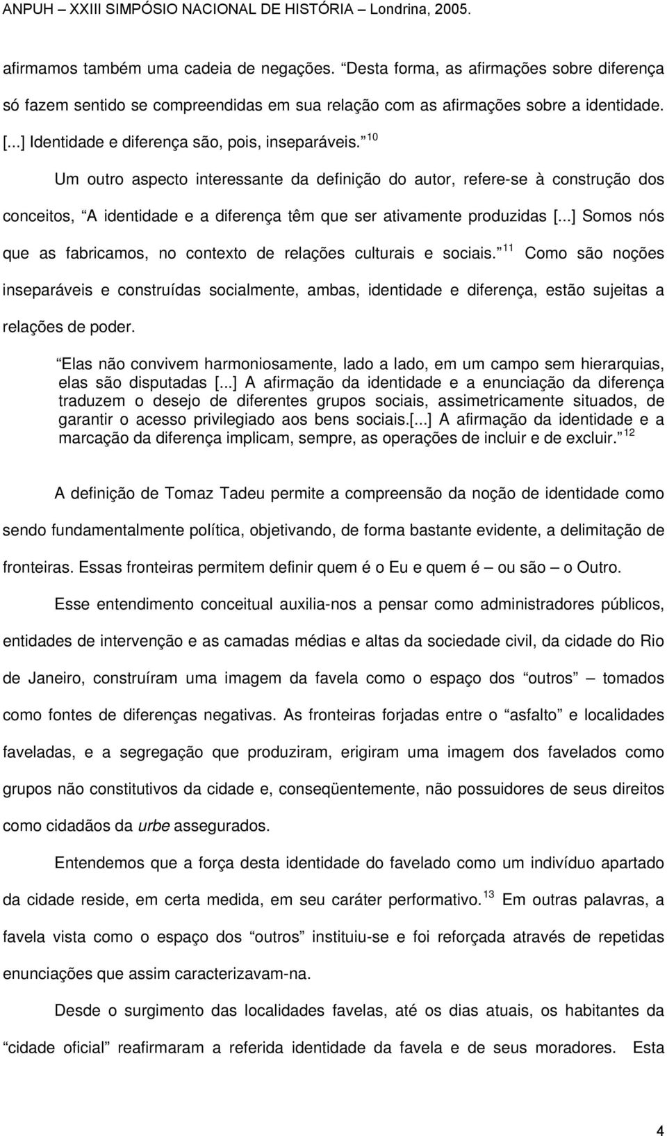 10 Um outro aspecto interessante da definição do autor, refere-se à construção dos conceitos, A identidade e a diferença têm que ser ativamente produzidas [.