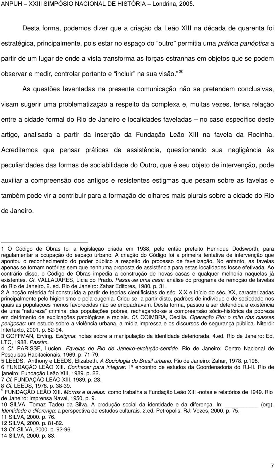 20 As questões levantadas na presente comunicação não se pretendem conclusivas, visam sugerir uma problematização a respeito da complexa e, muitas vezes, tensa relação entre a cidade formal do Rio de