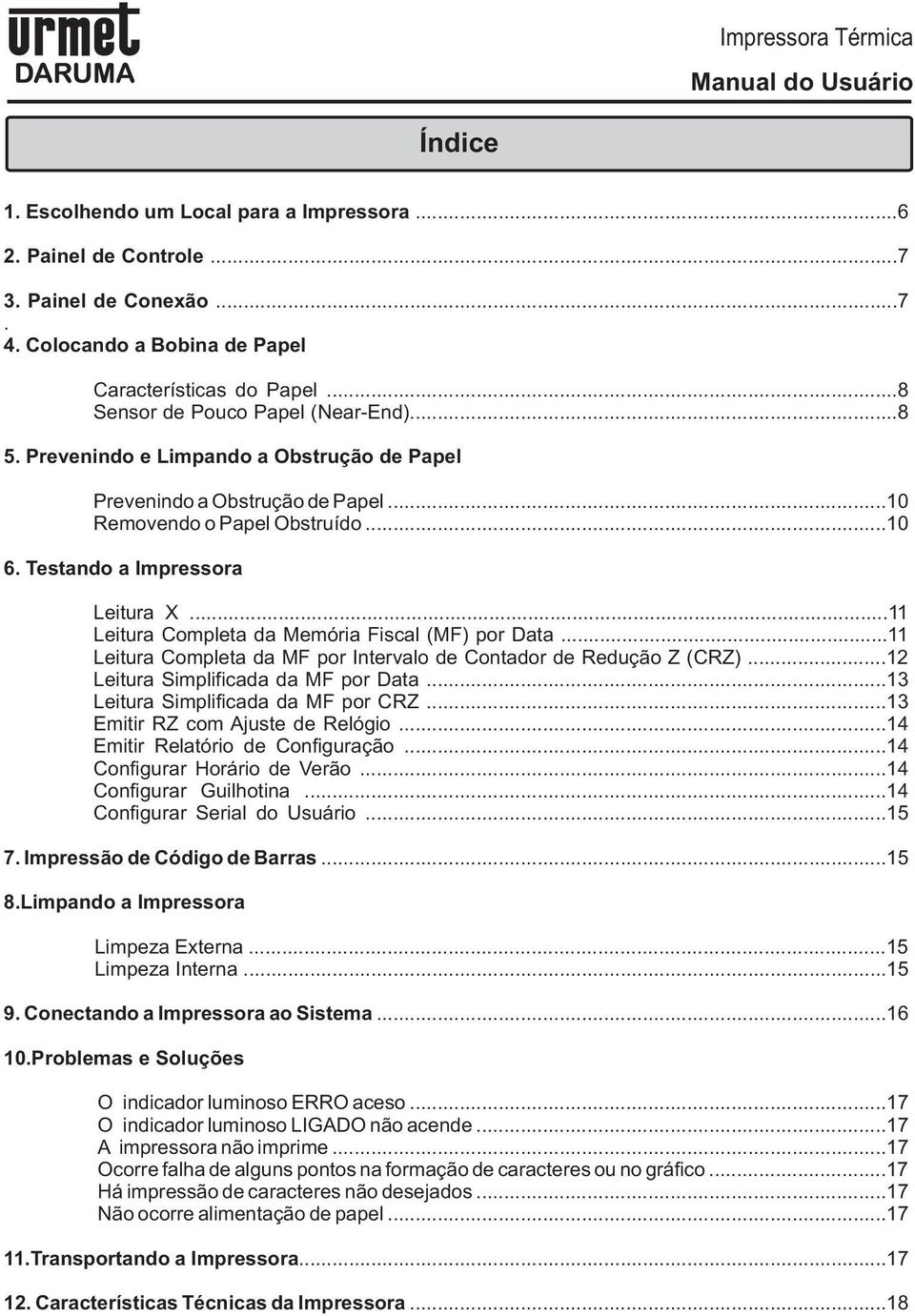 ..11 Leitura Completa da Memória Fiscal (MF) por Data...11 Leitura Completa da MF por Intervalo de Contador de Redução Z (CRZ)...12 Leitura Simplificada da MF por Data.