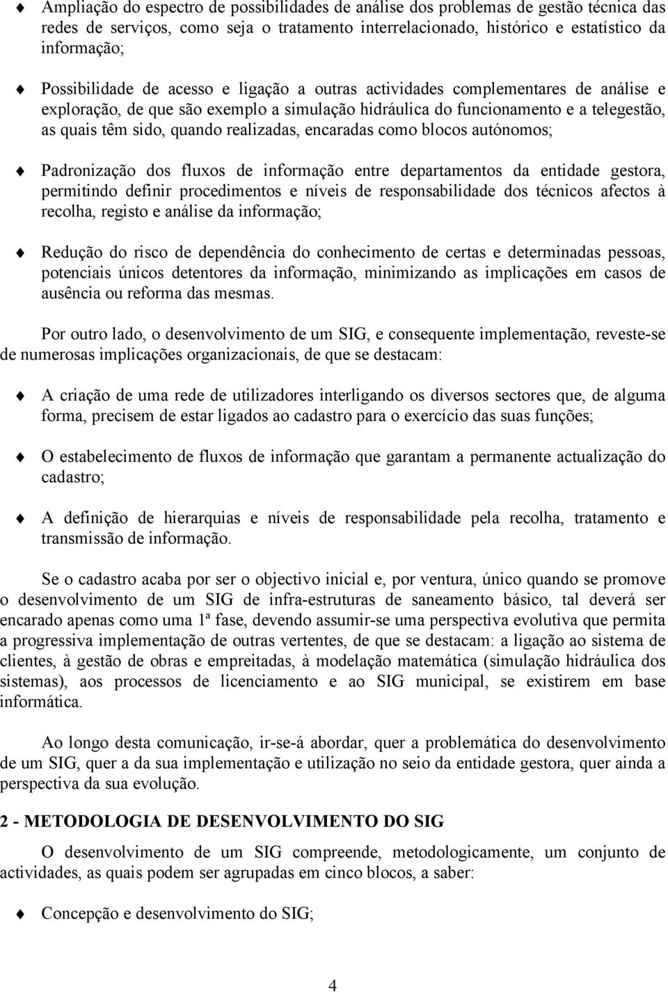 encaradas como blocos autónomos; Padronização dos fluxos de informação entre departamentos da entidade gestora, permitindo definir procedimentos e níveis de responsabilidade dos técnicos afectos à