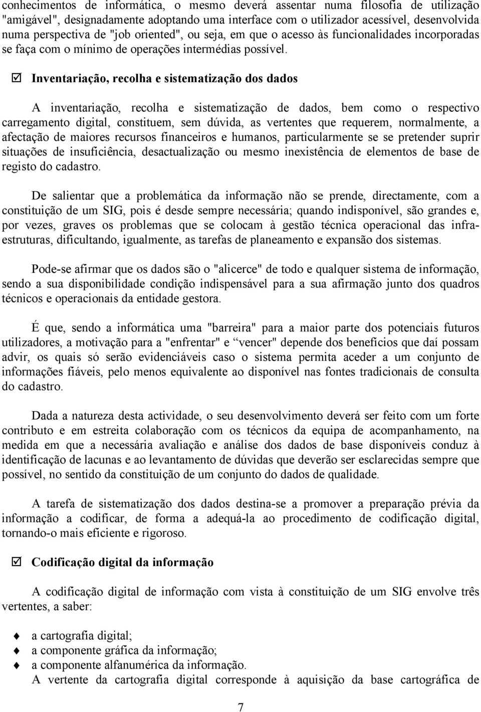 Inventariação, recolha e sistematização dos dados A inventariação, recolha e sistematização de dados, bem como o respectivo carregamento digital, constituem, sem dúvida, as vertentes que requerem,