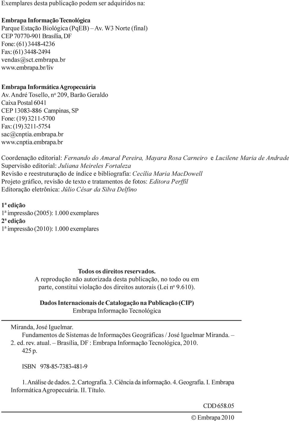 André Tosello, n o 209, Barão Geraldo Caixa Postal 6041 CEP 13083-886 Campinas, SP Fone: (19) 3211-5700 Fax: (19) 3211-5754 sac@cnptia.embrapa.