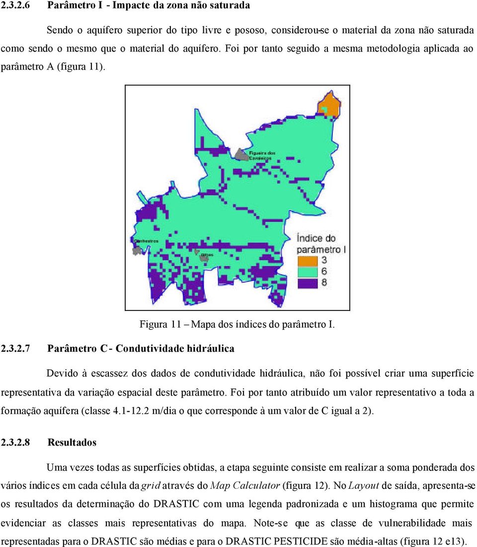 3.2.7 Parâmetro C - Condutividade hidráulica Devido à escassez dos dados de condutividade hidráulica, não foi possível criar uma superfície representativa da variação espacial deste parâmetro.