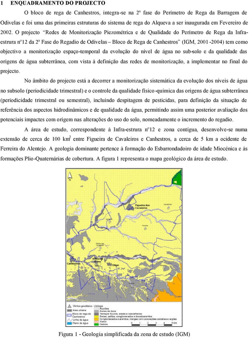 O projecto Redes de Monitorização Piezométrica e de Qualidade do Perímetro de Rega da Infraestrura nº12 da 2ª Fase do Regadio de Odivelas Bloco de Rega de Canhestros (IGM, 2001-2004) tem como