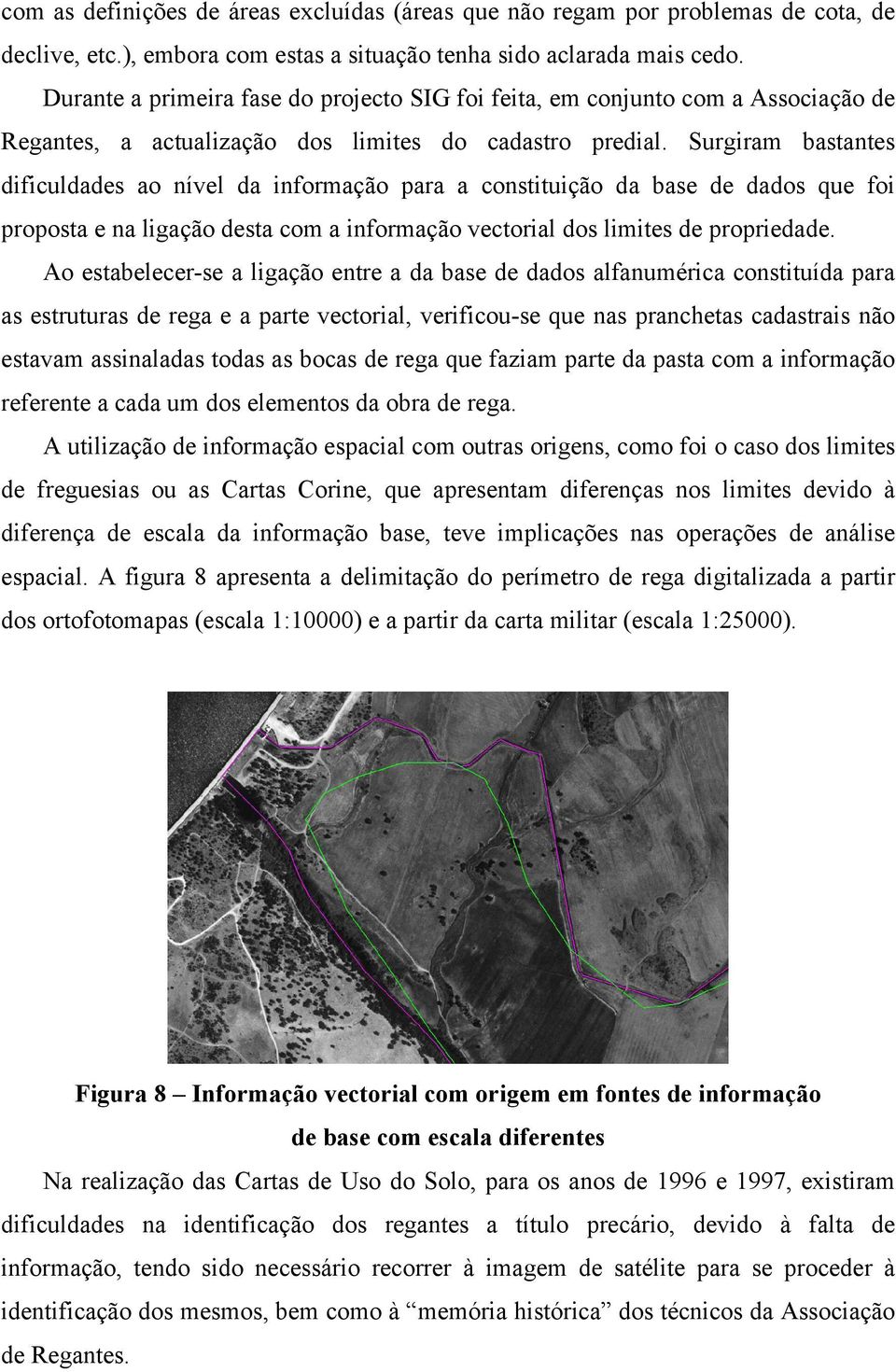 Surgiram bastantes dificuldades ao nível da informação para a constituição da base de dados que foi proposta e na ligação desta com a informação vectorial dos limites de propriedade.