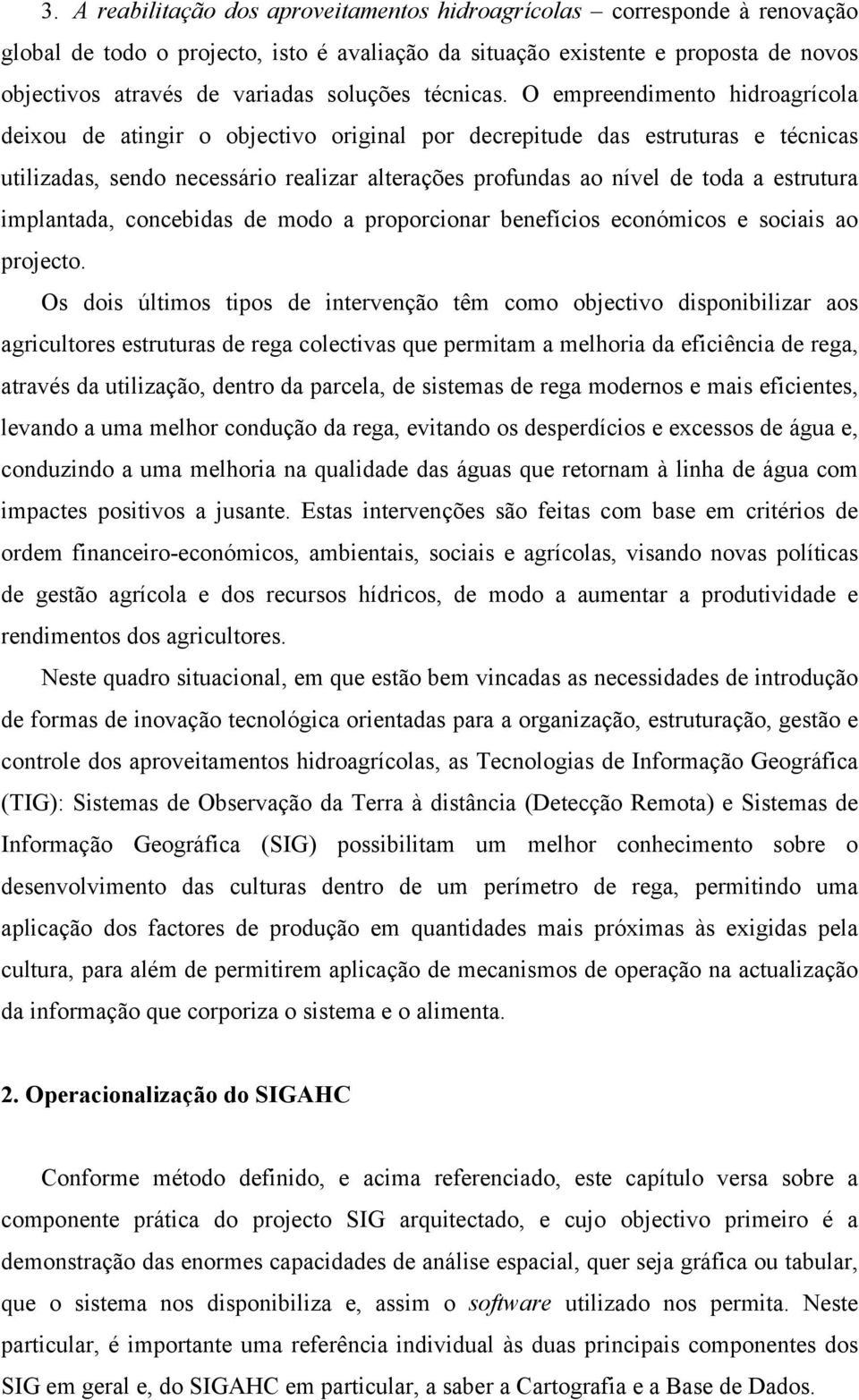 O empreendimento hidroagrícola deixou de atingir o objectivo original por decrepitude das estruturas e técnicas utilizadas, sendo necessário realizar alterações profundas ao nível de toda a estrutura