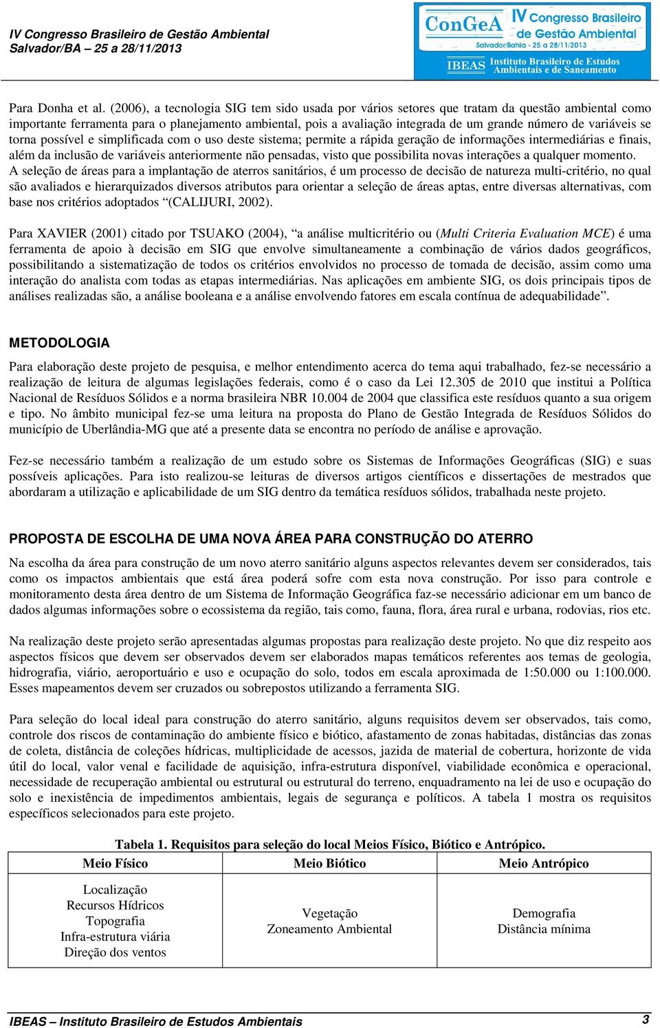 variáveis se torna possível e simplificada com o uso deste sistema; permite a rápida geração de informações intermediárias e finais, além da inclusão de variáveis anteriormente não pensadas, visto