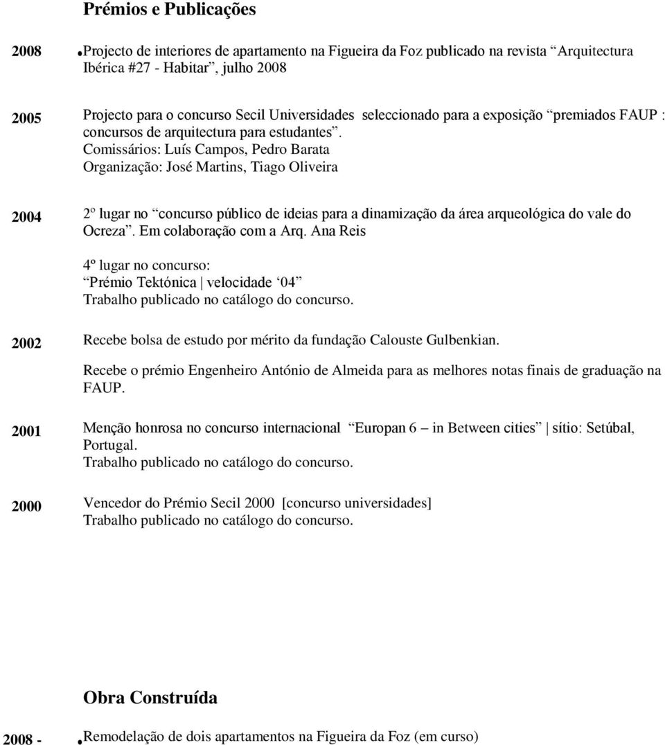 Comissários: Luís Campos, Pedro Barata Organização: José Martins, Tiago Oliveira 2004 2º lugar no concurso público de ideias para a dinamização da área arqueológica do vale do Ocreza.