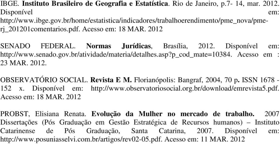 gov.br/atividade/materia/detalhes.asp?p_cod_mate=10384. Acesso em : 23 MAR. 2012. OBSERVATÓRIO SOCIAL. Revista E M. Florianópolis: Bangraf, 2004, 70 p. ISSN 1678-152 x. Disponível em: http://www.