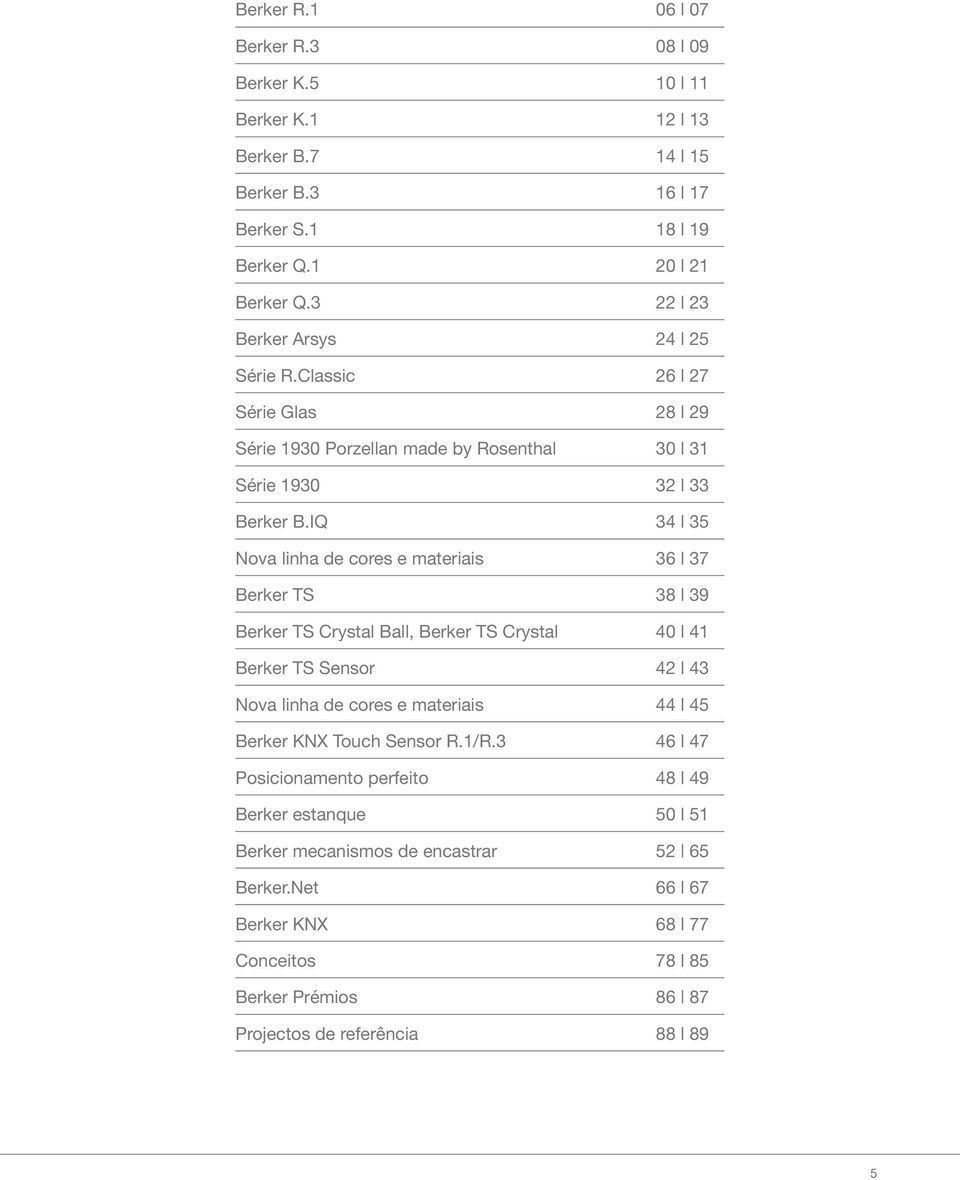 IQ 34 l 35 Nova linha de cores e materiais 36 l 37 Berker TS 38 l 39 Berker TS Crystal Ball, Berker TS Crystal 40 l 41 Berker TS Sensor 42 l 43 Nova linha de cores e materiais 44 l 45