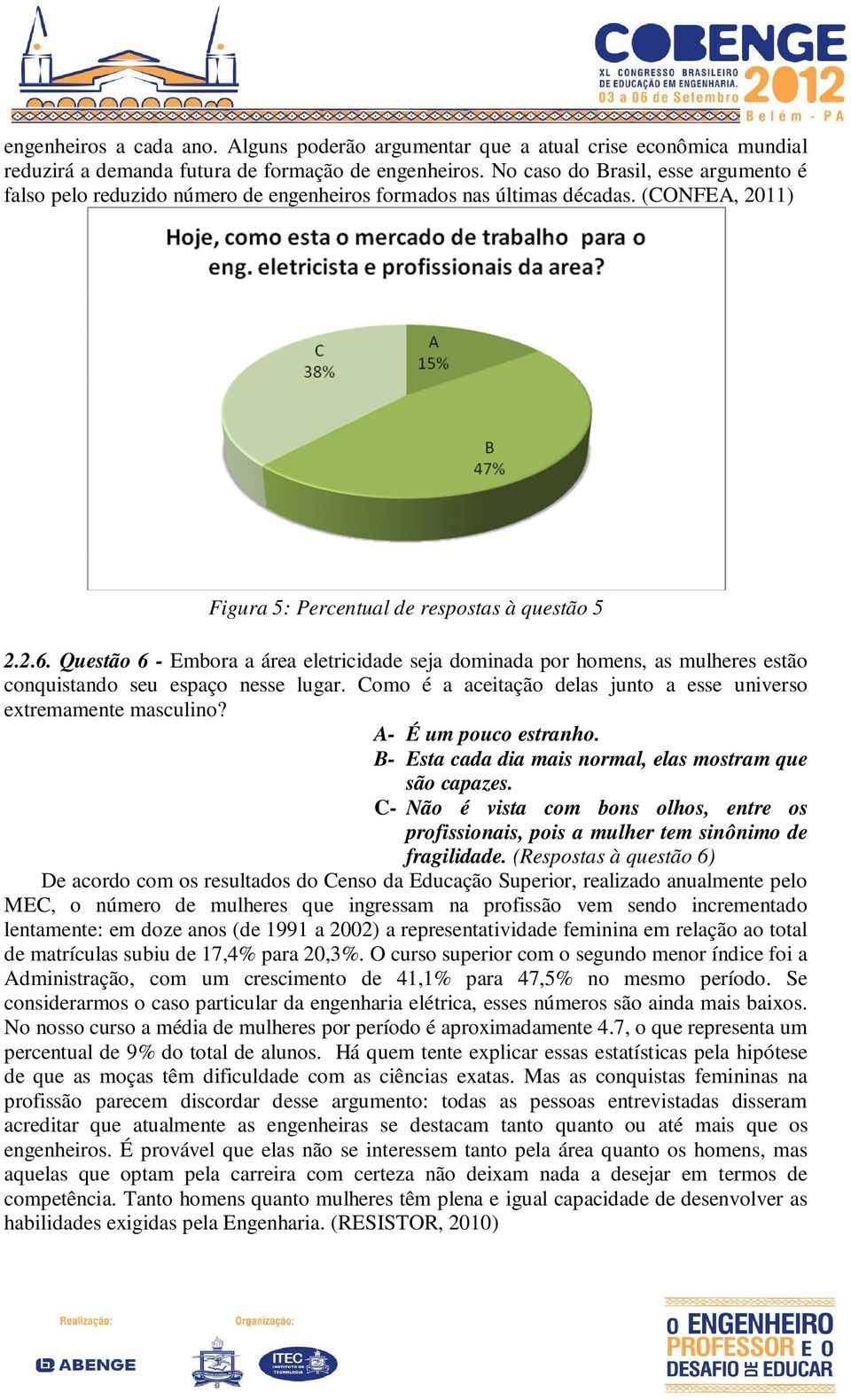 Questão 6 - Embora a área eletricidade seja dominada por homens, as mulheres estão conquistando seu espaço nesse lugar. Como é a aceitação delas junto a esse universo extremamente masculino?