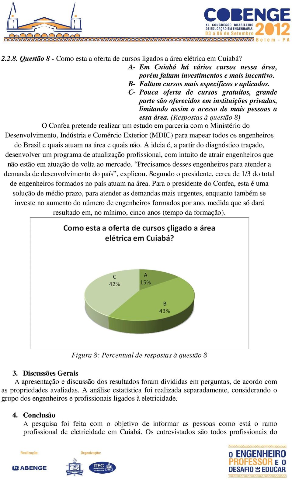 (Respostas à questão 8) O Confea pretende realizar um estudo em parceria com o Ministério do Desenvolvimento, Indústria e Comércio Exterior (MDIC) para mapear todos os engenheiros do Brasil e quais