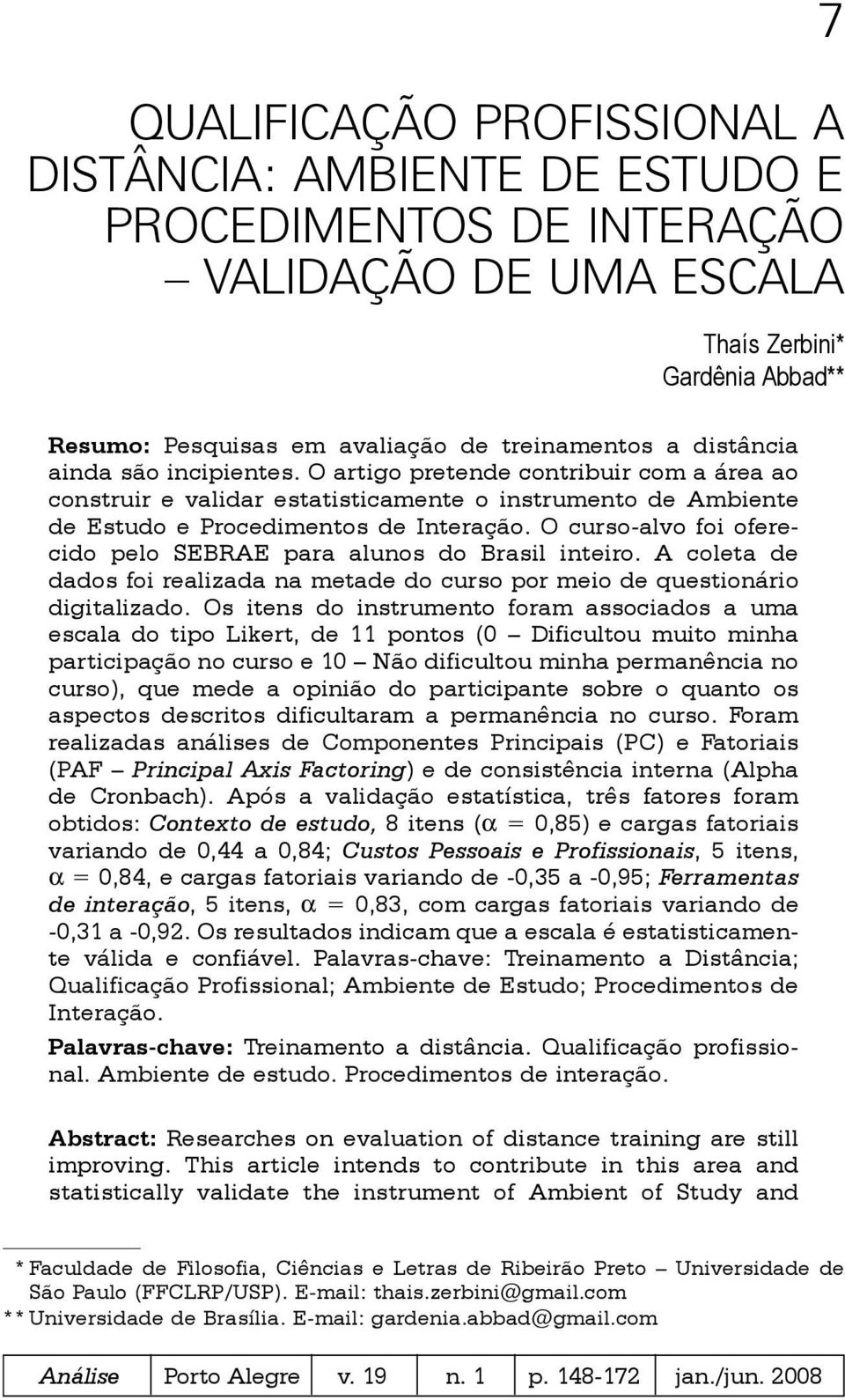 O curso-alvo foi oferecido pelo SEBRAE para alunos do Brasil inteiro. A coleta de dados foi realizada na metade do curso por meio de questionário digitalizado.