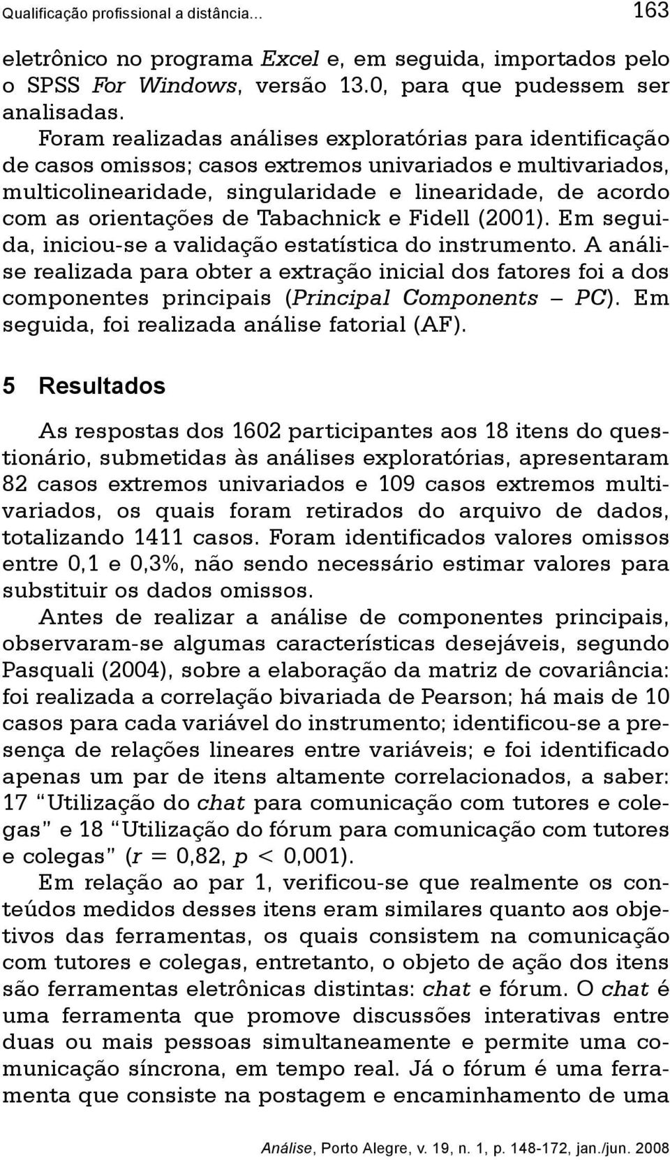 de Tabachnick e Fidell (2001). Em seguida, iniciou-se a validação estatística do instrumento.