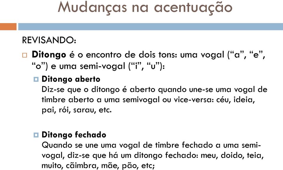 a uma semivogal ou vice-versa: céu, ideia, pai, rói, sarau, etc.