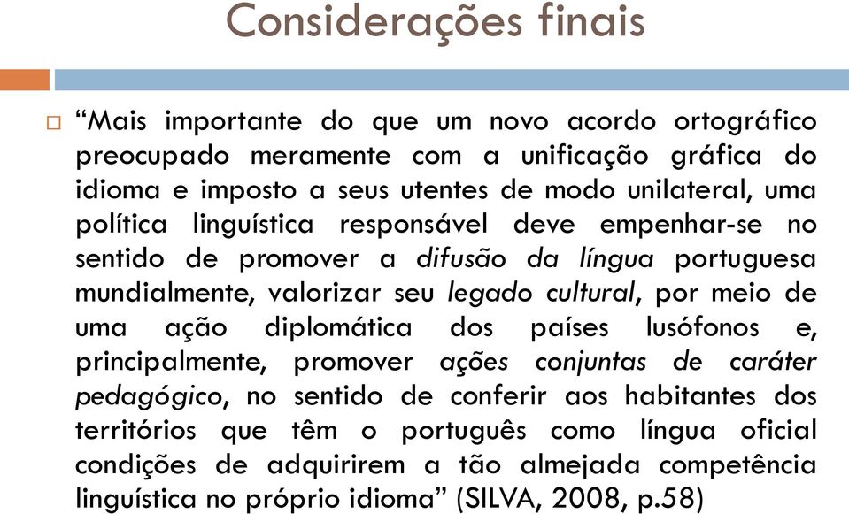 cultural, por meio de uma ação diplomática dos países lusófonos e, principalmente, promover ações conjuntas de caráter pedagógico, no sentido de conferir aos