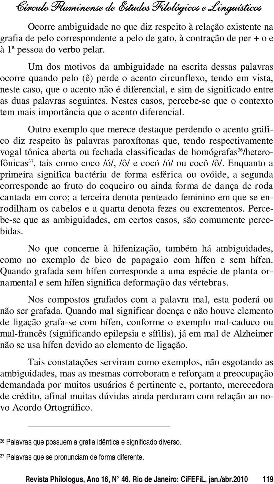 duas palavras seguintes. Nestes casos, percebe-se que o contexto tem mais importância que o acento diferencial.