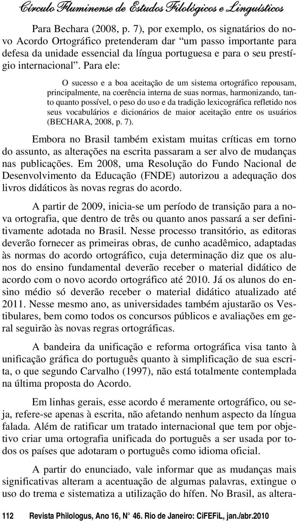 Para ele: O sucesso e a boa aceitação de um sistema ortográfico repousam, principalmente, na coerência interna de suas normas, harmonizando, tanto quanto possível, o peso do uso e da tradição