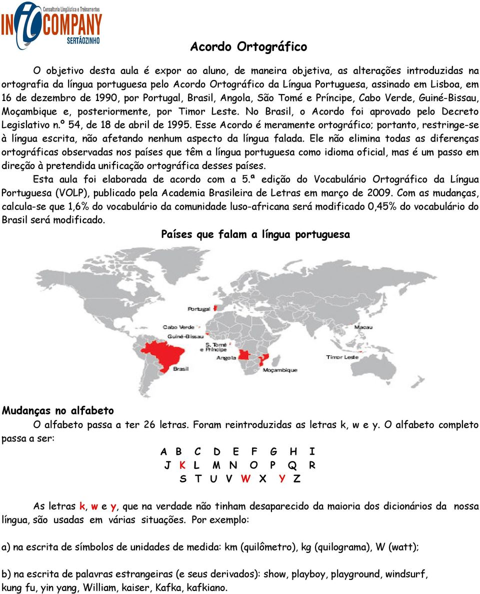 No Brasil, o Acordo foi aprovado pelo Decreto Legislativo n.º 54, de 18 de abril de 1995.