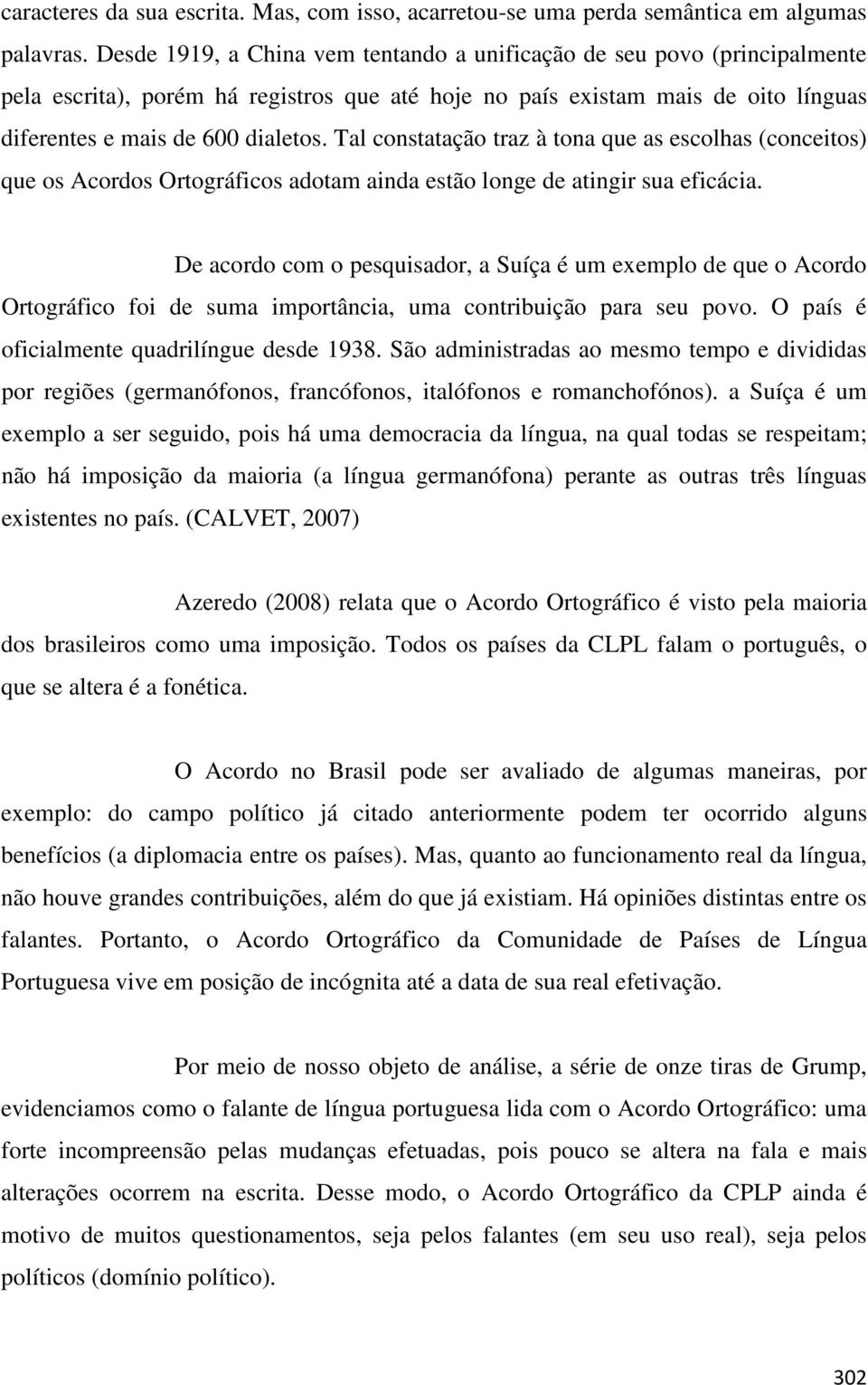 Tal constatação traz à tona que as escolhas (conceitos) que os Acordos Ortográficos adotam ainda estão longe de atingir sua eficácia.