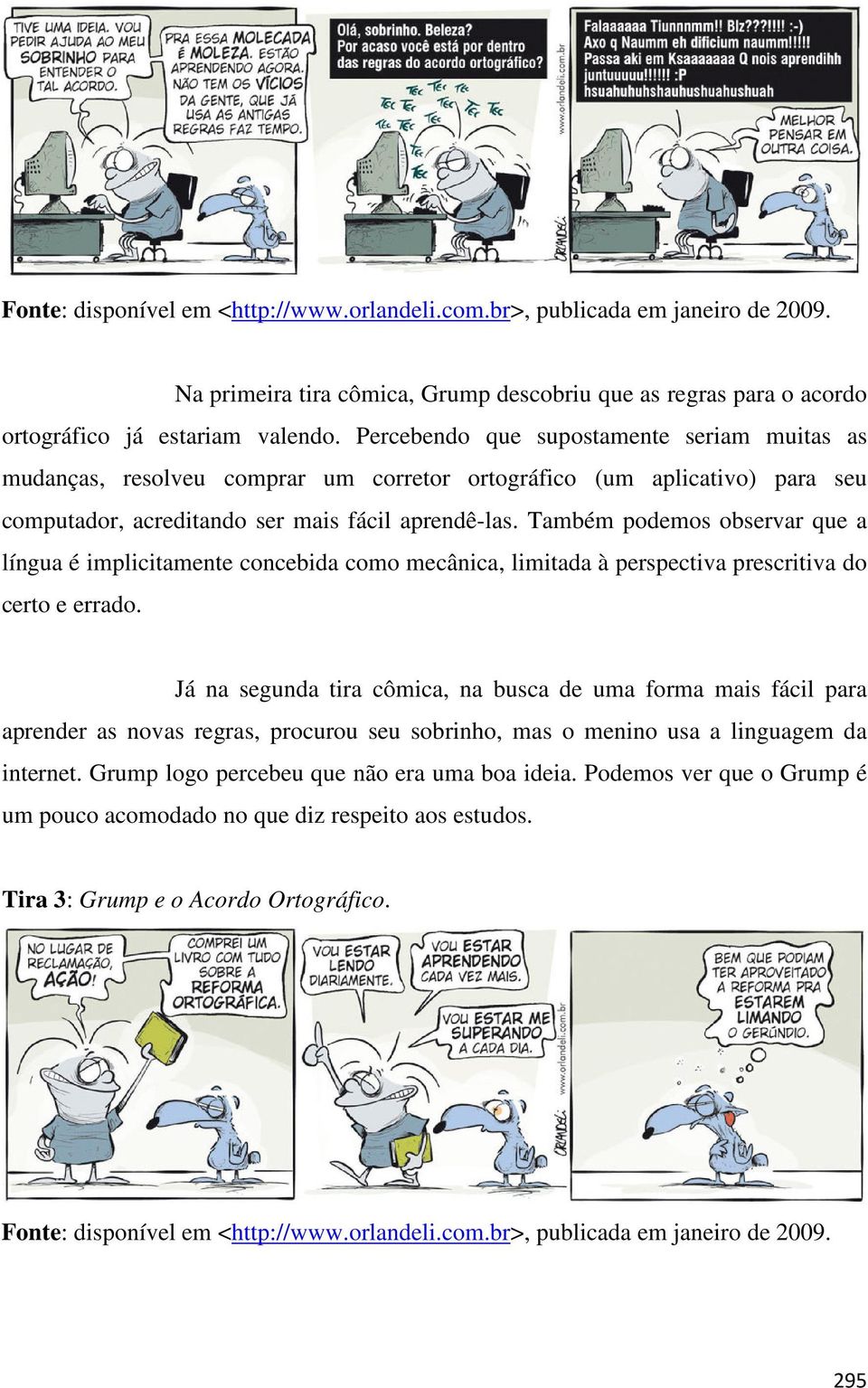 Também podemos observar que a língua é implicitamente concebida como mecânica, limitada à perspectiva prescritiva do certo e errado.