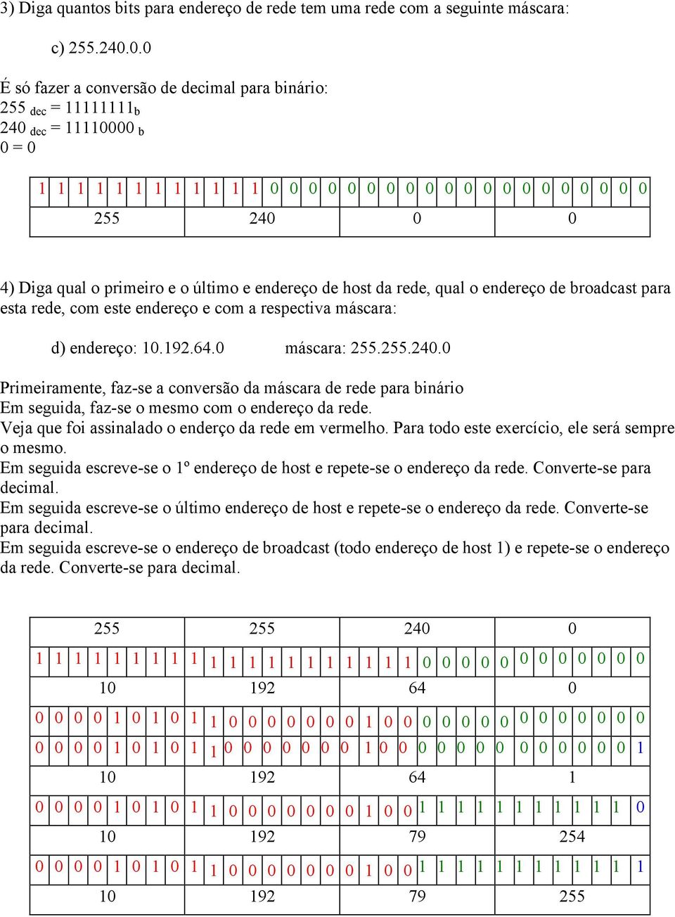 e o último e endereço de host da rede, qual o endereço de broadcast para esta rede, com este endereço e com a respectiva máscara: d) endereço: 10.192.64.0 máscara: 255.255.240.