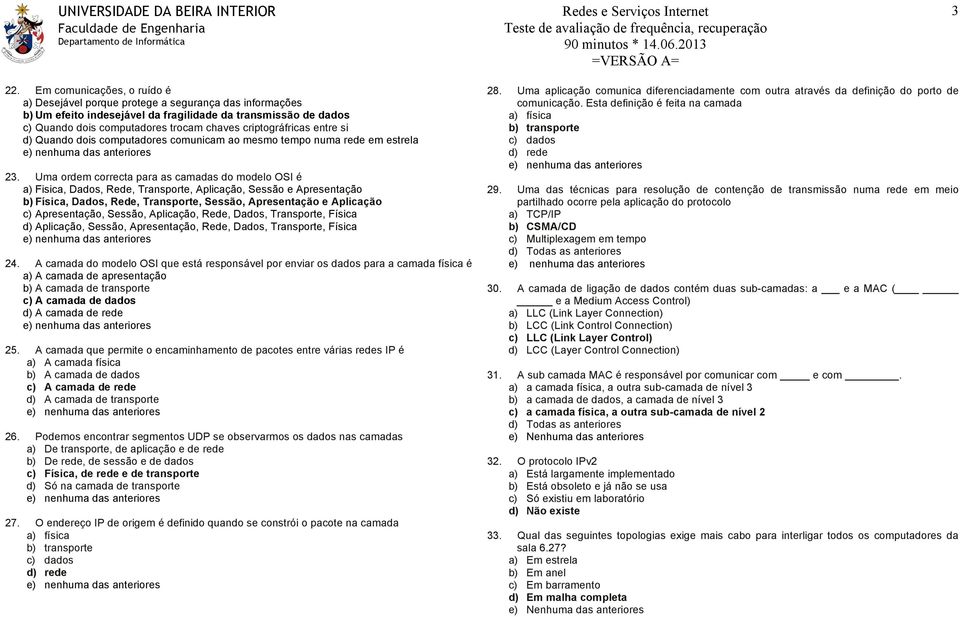 Uma ordem correcta para as camadas do modelo OSI é a) Fisica, Dados, Rede, Transporte, Aplicação, Sessão e Apresentação b) Física, Dados, Rede, Transporte, Sessão, Apresentação e Aplicação c)