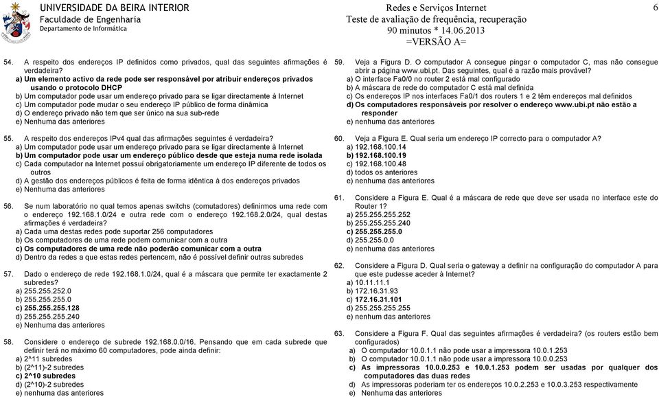 computador pode mudar o seu endereço IP público de forma dinâmica d) O endereço privado não tem que ser único na sua sub-rede 55.