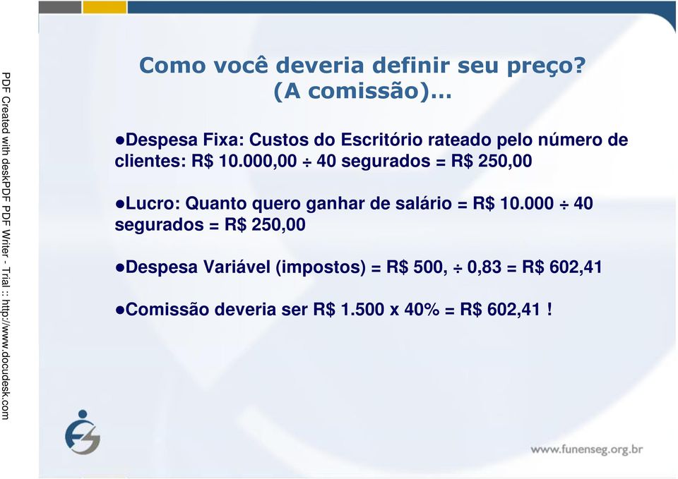 10.000,00 40 segurados = R$ 250,00 Lucro: Quanto quero ganhar de salário = R$ 10.