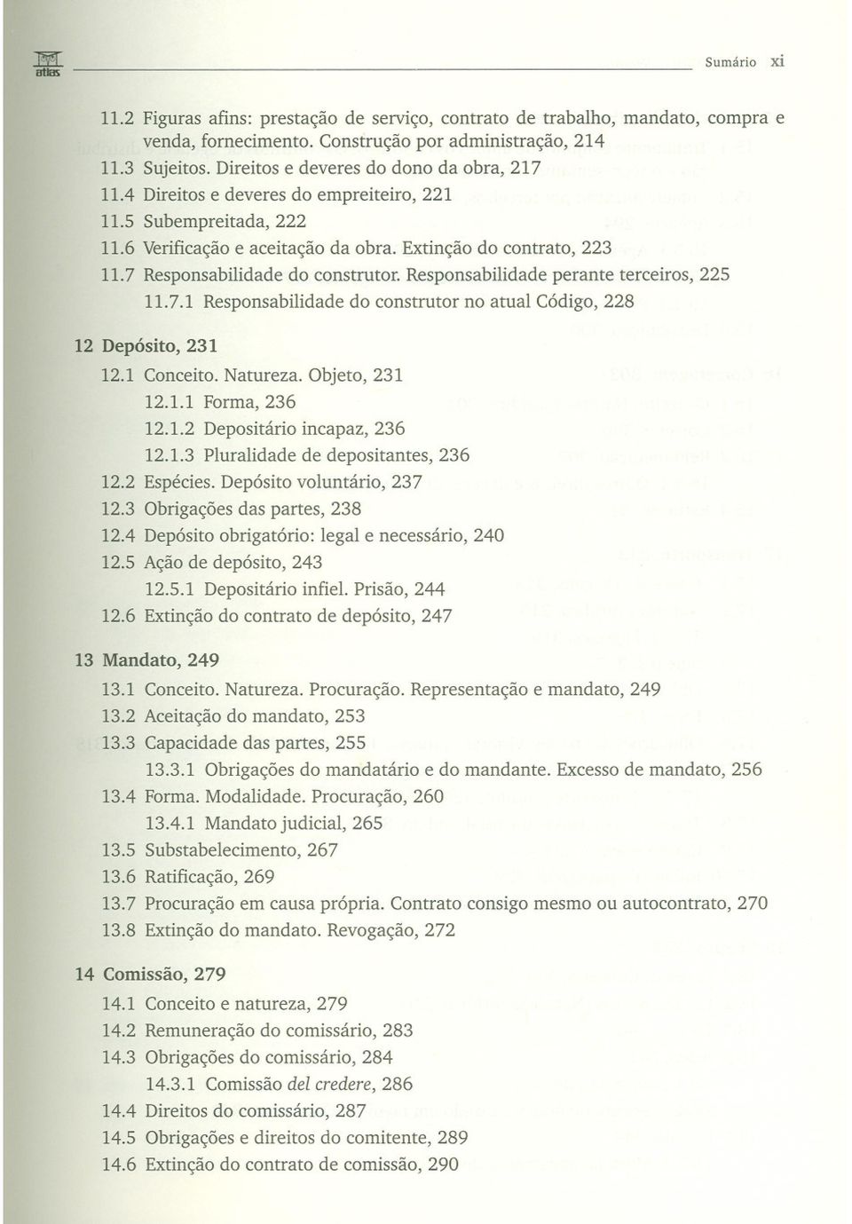 7 Responsabilidade do construtor. Responsabilidade perante terceiros, 225 11.7.1 Responsabilidade do construtor no atual Código, 228 12 Depósito, 231 12.1 Conceito. Natureza. Objeto, 231 12.1.1 Forma, 236 12.