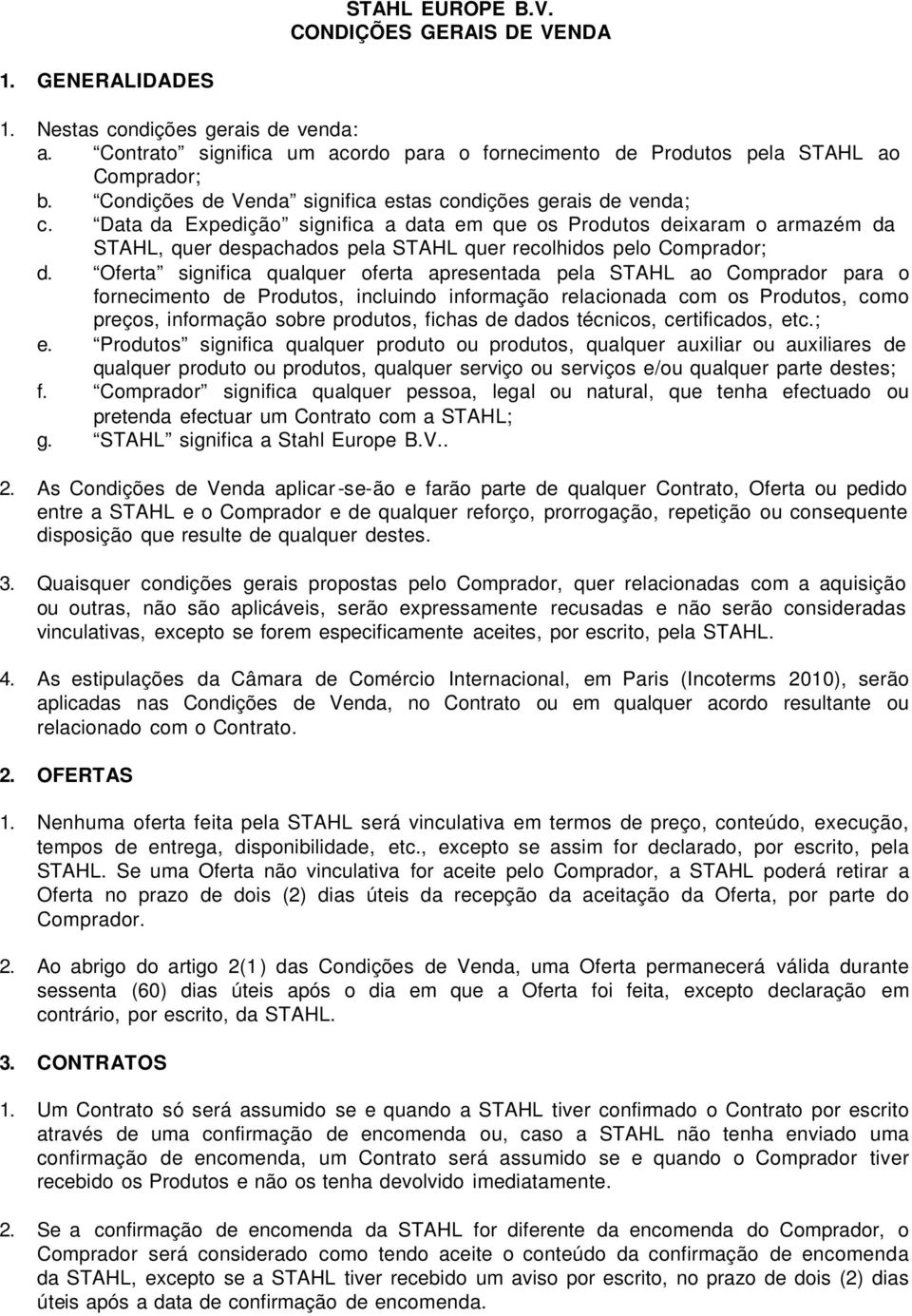 Data da Expedição significa a data em que os Produtos deixaram o armazém da STAHL, quer despachados pela STAHL quer recolhidos pelo Comprador; d.