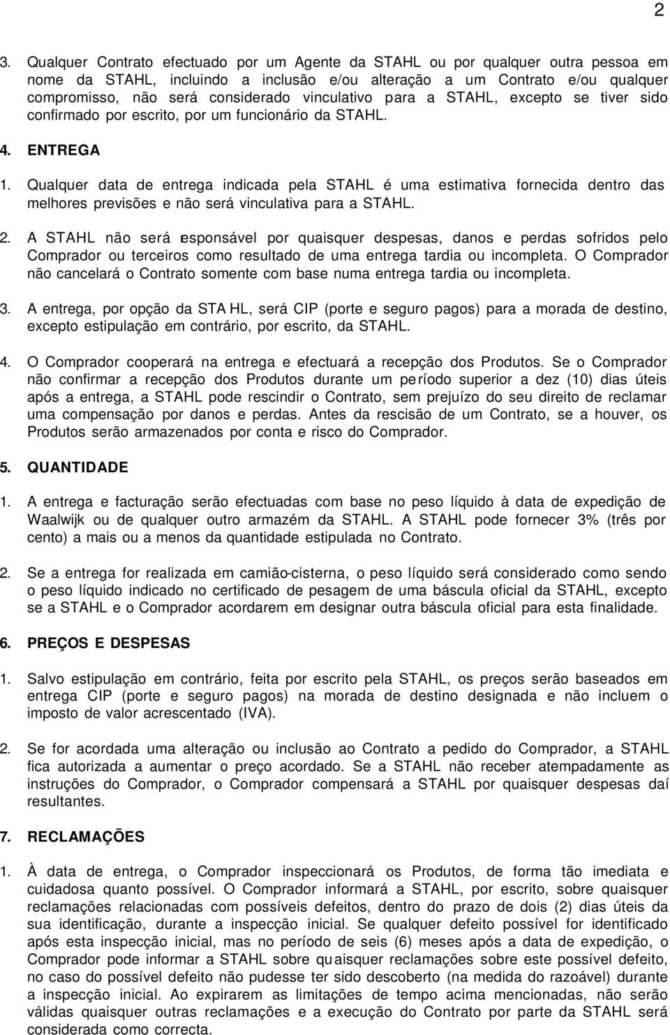 Qualquer data de entrega indicada pela STAHL é uma estimativa fornecida dentro das melhores previsões e não será vinculativa para a STAHL. 2.