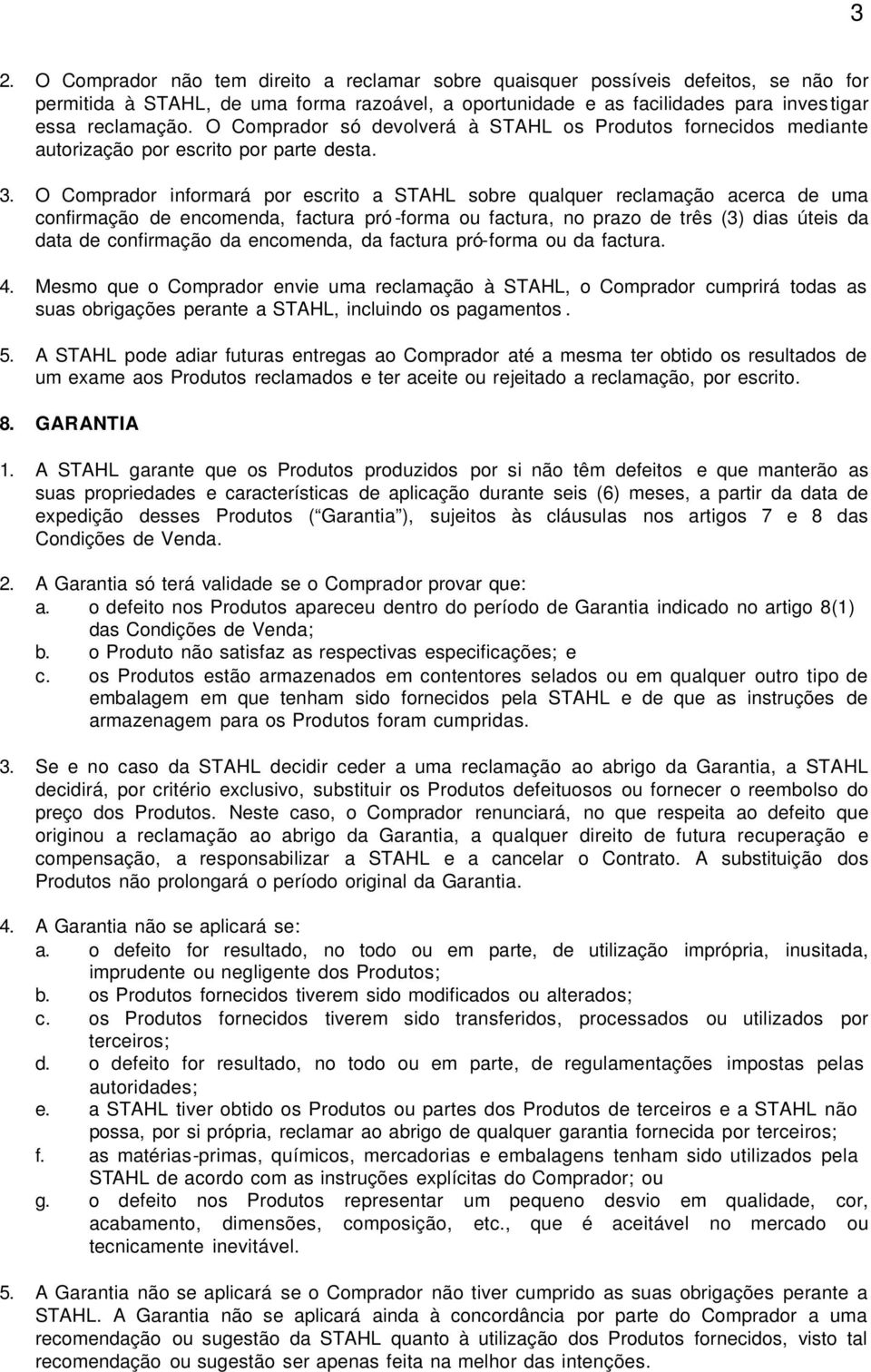 O Comprador informará por escrito a STAHL sobre qualquer reclamação acerca de uma confirmação de encomenda, factura pró -forma ou factura, no prazo de três (3) dias úteis da data de confirmação da