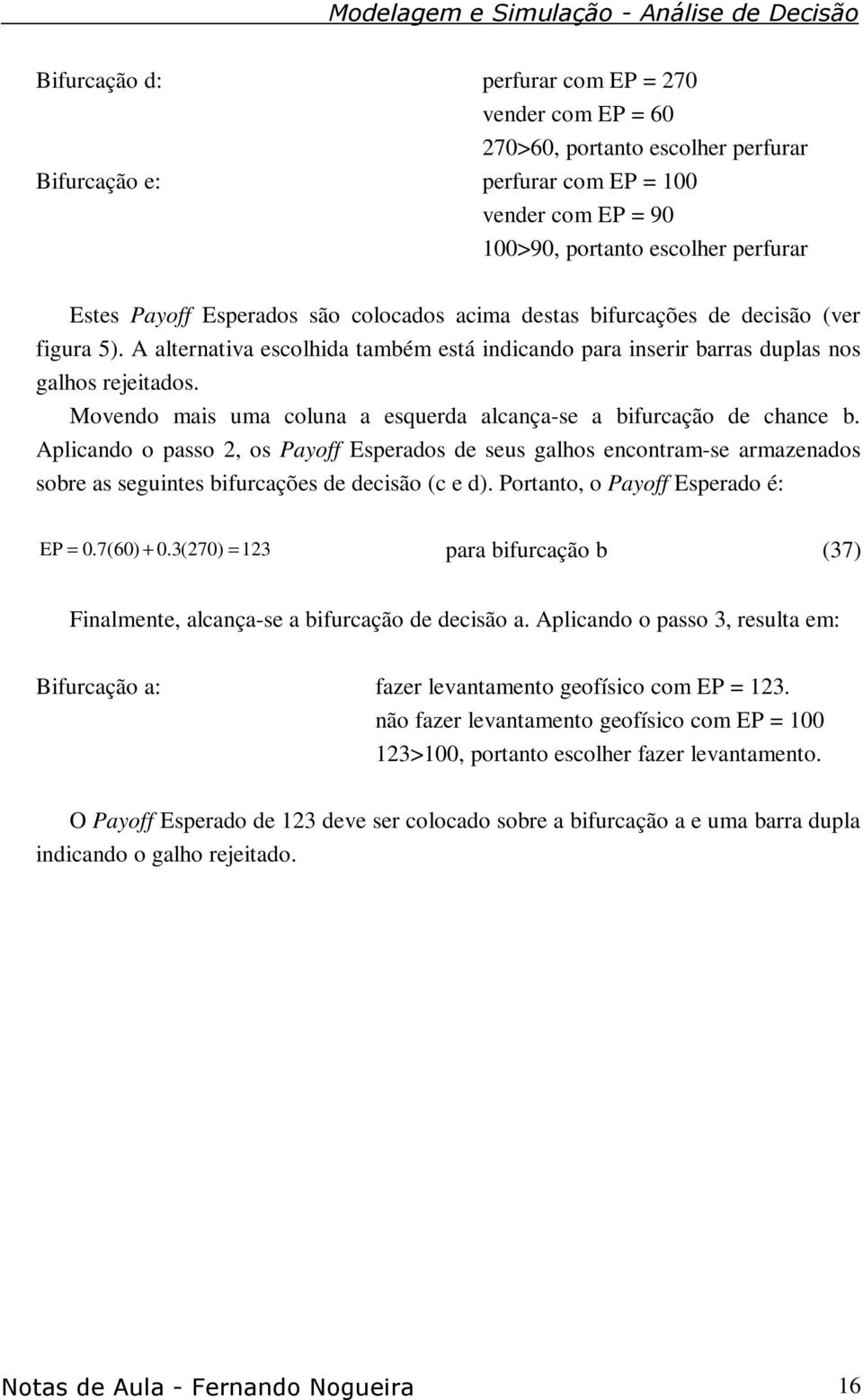 Movendo mais uma coluna a esquerda alcança-se a bifurcação de chance b.