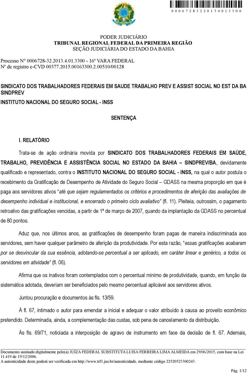 representado, contra o INSTITUTO NACIONAL DO SEGURO SOCIAL - INSS, na qual o autor postula o recebimento da Gratificação de Desempenho de Atividade do Seguro Social GDASS na mesma proporção em que é