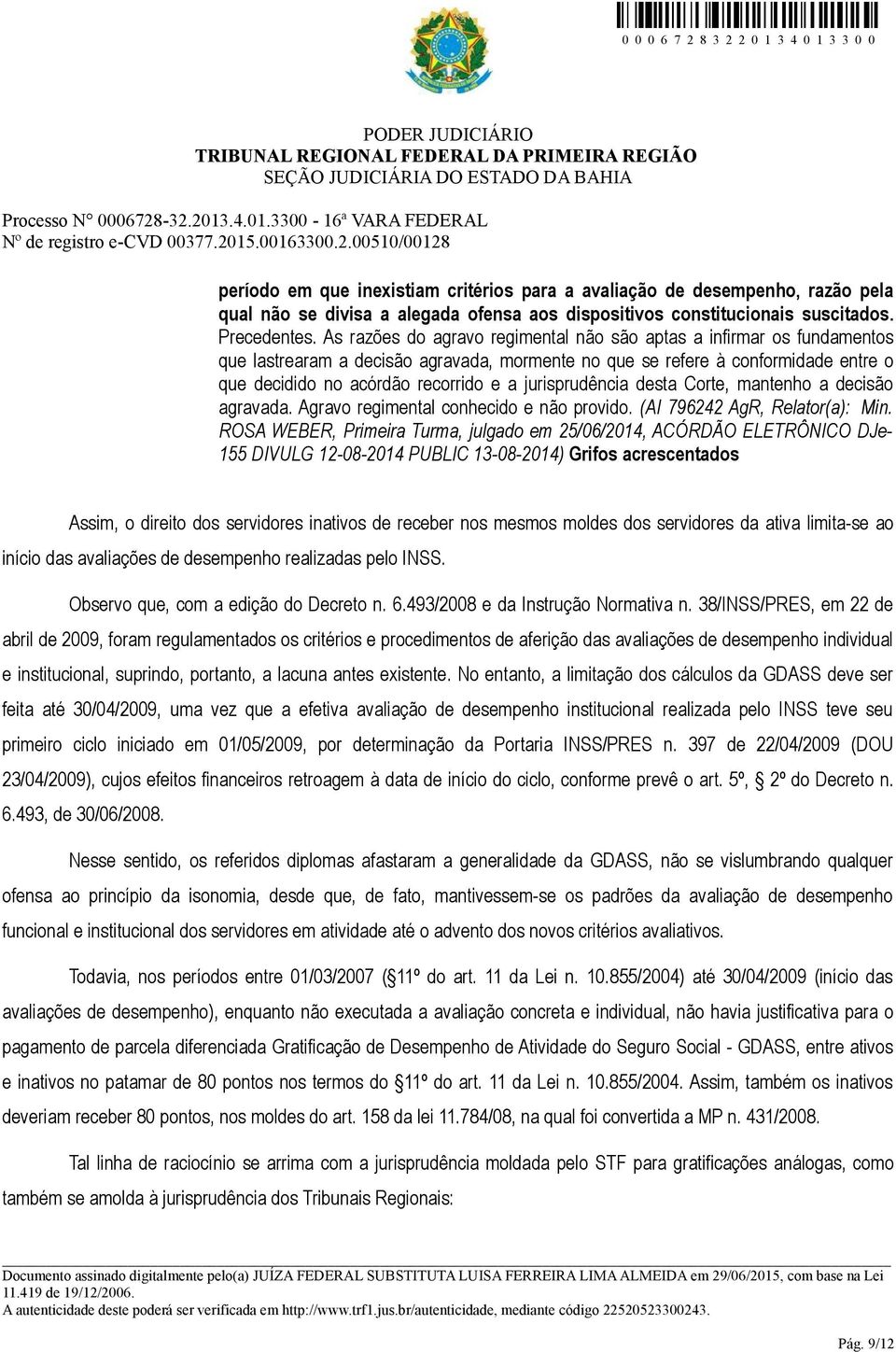 jurisprudência desta Corte, mantenho a decisão agravada. Agravo regimental conhecido e não provido. (AI 796242 AgR, Relator(a): Min.