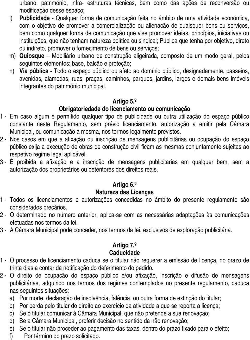 instituições, que não tenham natureza política ou sindical; Pública que tenha por objetivo, direto ou indireto, promover o fornecimento de bens ou serviços; m) Quiosque Mobiliário urbano de