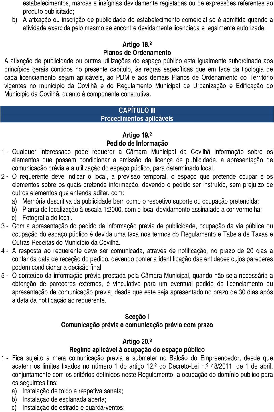 º Planos de Ordenamento A afixação de publicidade ou outras utilizações do espaço público está igualmente subordinada aos princípios gerais contidos no presente capítulo, às regras específicas que em