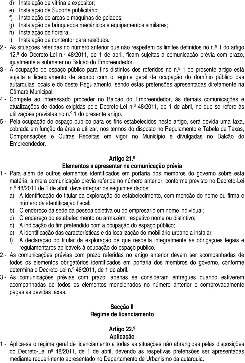 º 48/2011, de 1 de abril, ficam sujeitas a comunicação prévia com prazo, igualmente a submeter no Balcão do Empreendedor. 3 - A ocupação do espaço público para fins distintos dos referidos no n.