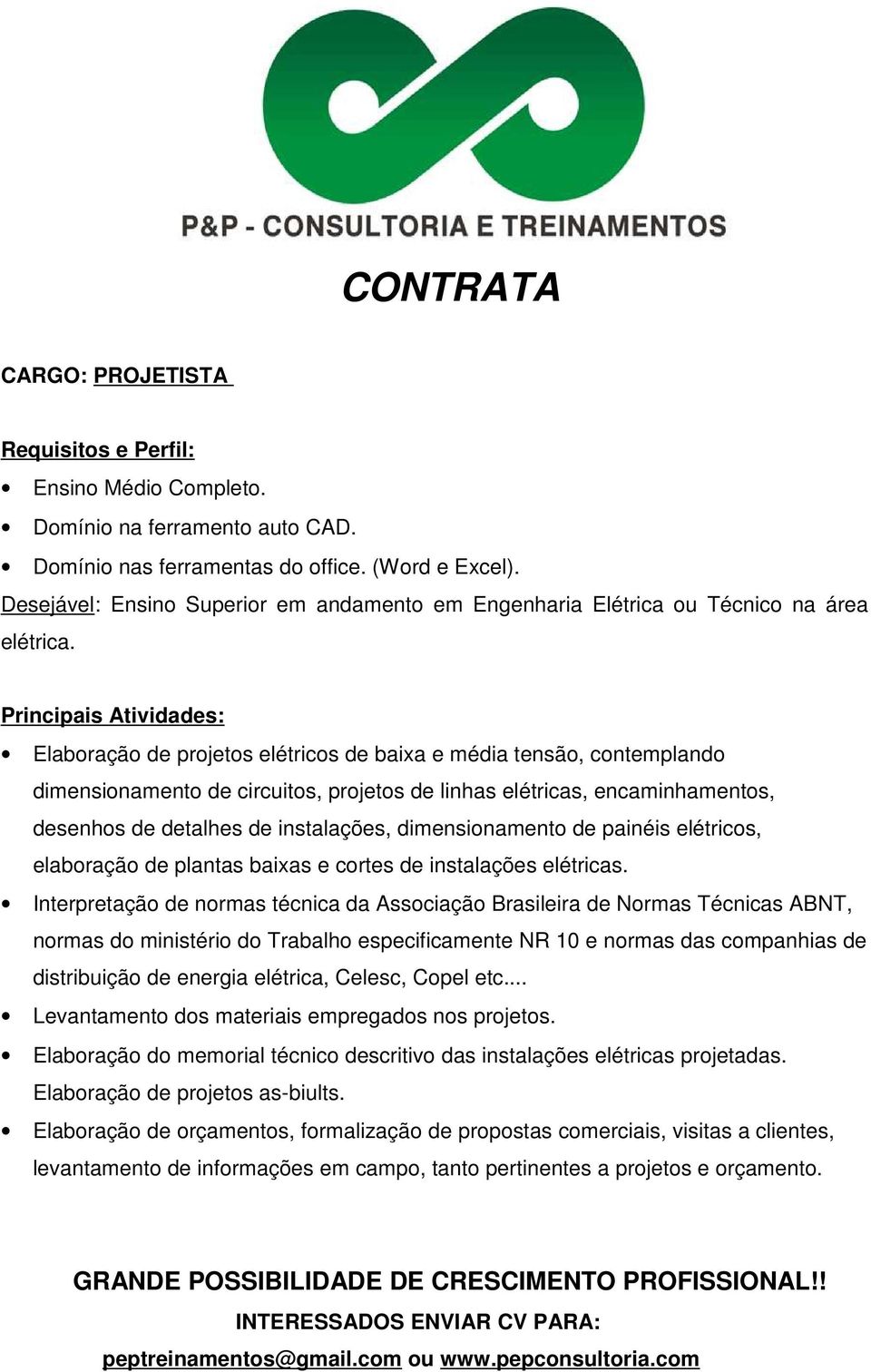 Principais Atividades: Elaboração de projetos elétricos de baixa e média tensão, contemplando dimensionamento de circuitos, projetos de linhas elétricas, encaminhamentos, desenhos de detalhes de