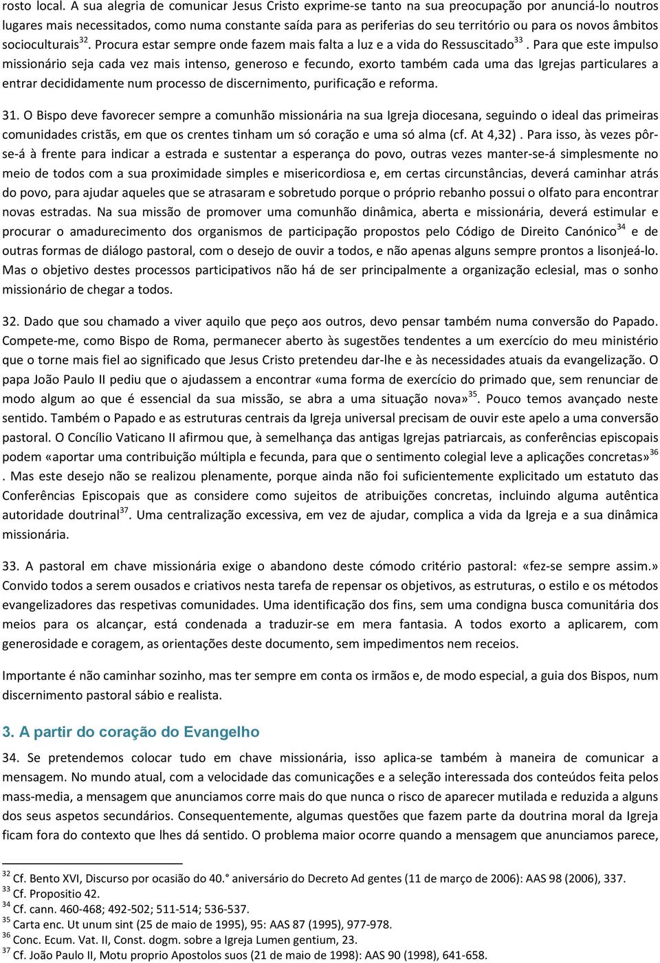 novos âmbitos socioculturais 32. Procura estar sempre onde fazem mais falta a luz e a vida do Ressuscitado 33.