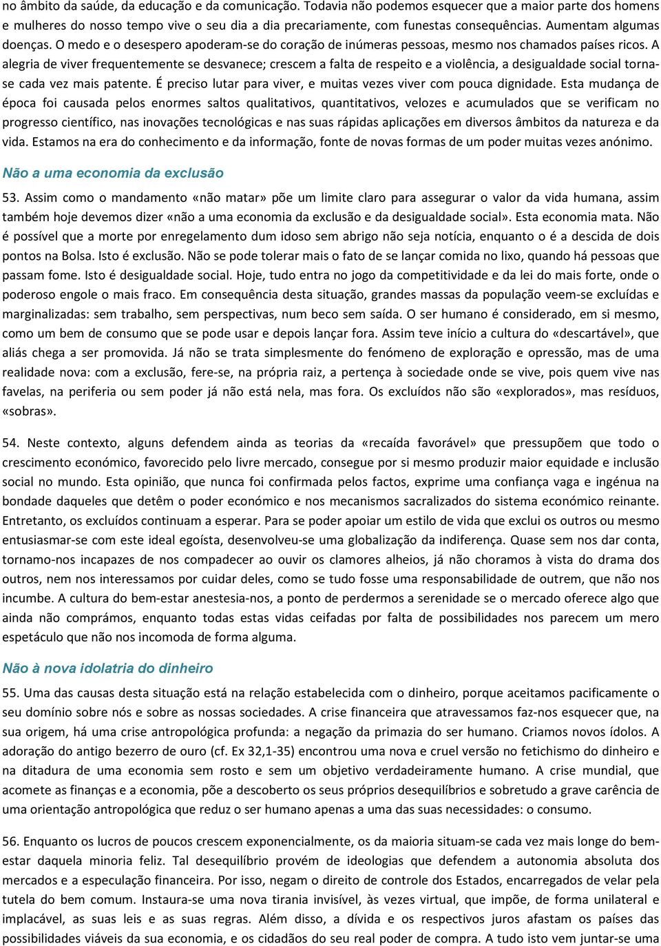 A alegria de viver frequentemente se desvanece; crescem a falta de respeito e a violência, a desigualdade social tornase cada vez mais patente.