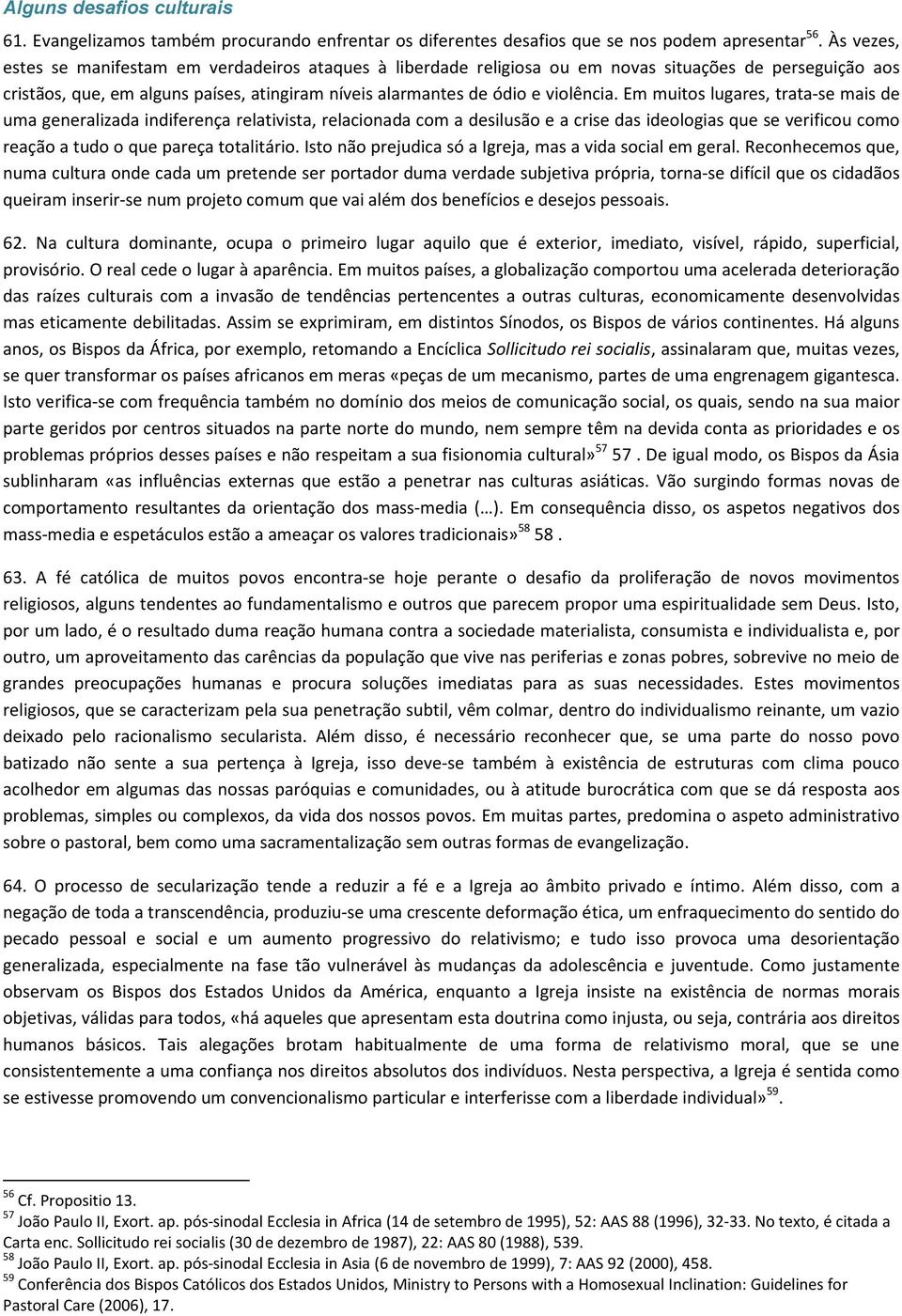 Em muitos lugares, trata-se mais de uma generalizada indiferença relativista, relacionada com a desilusão e a crise das ideologias que se verificou como reação a tudo o que pareça totalitário.