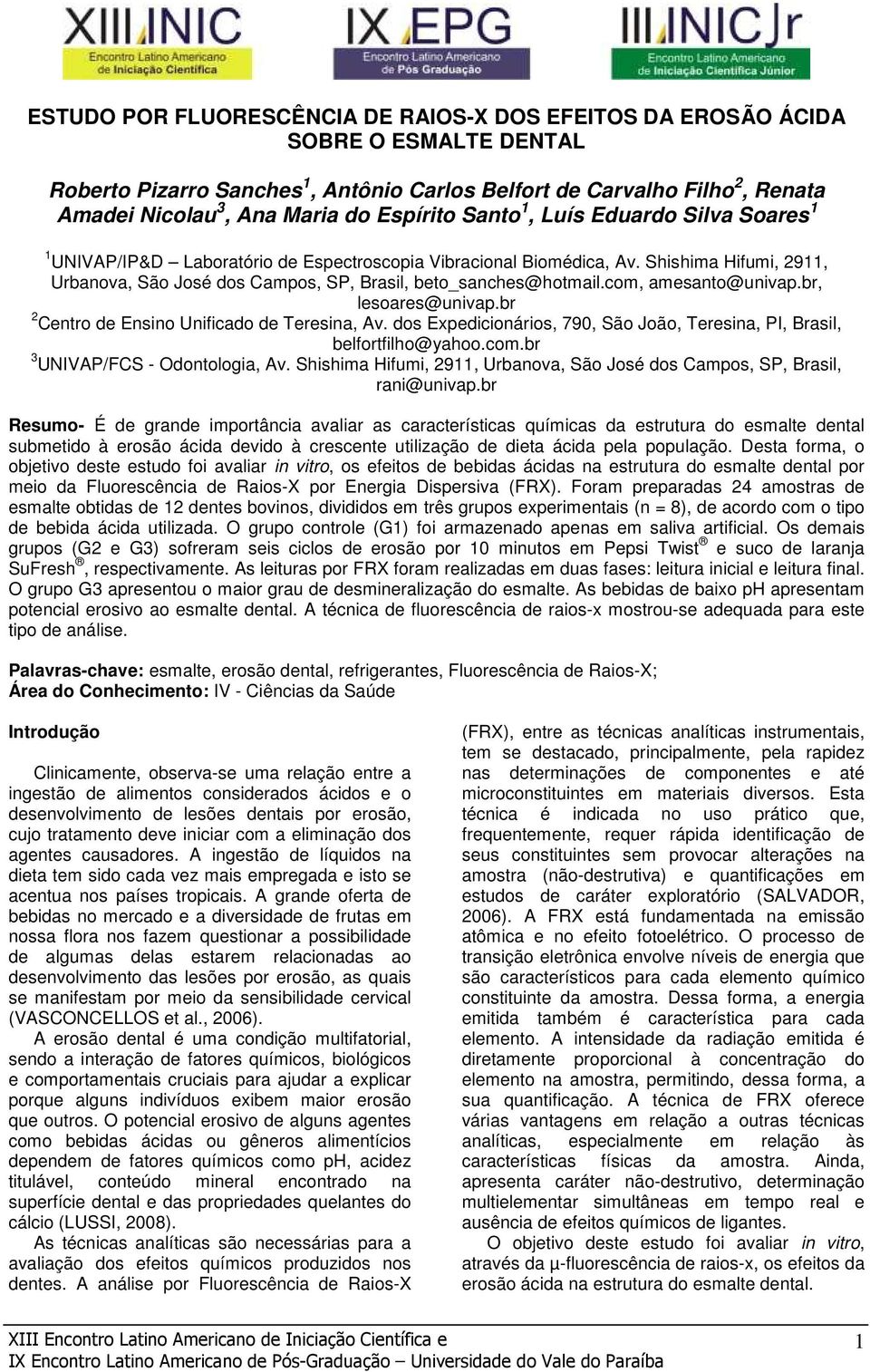 Shishima Hifumi, 2911, Urbanova, São José dos Campos, SP, Brasil, beto_sanches@hotmail.com, amesanto@univap.br, lesoares@univap.br 2 Centro de Ensino Unificado de Teresina, Av.