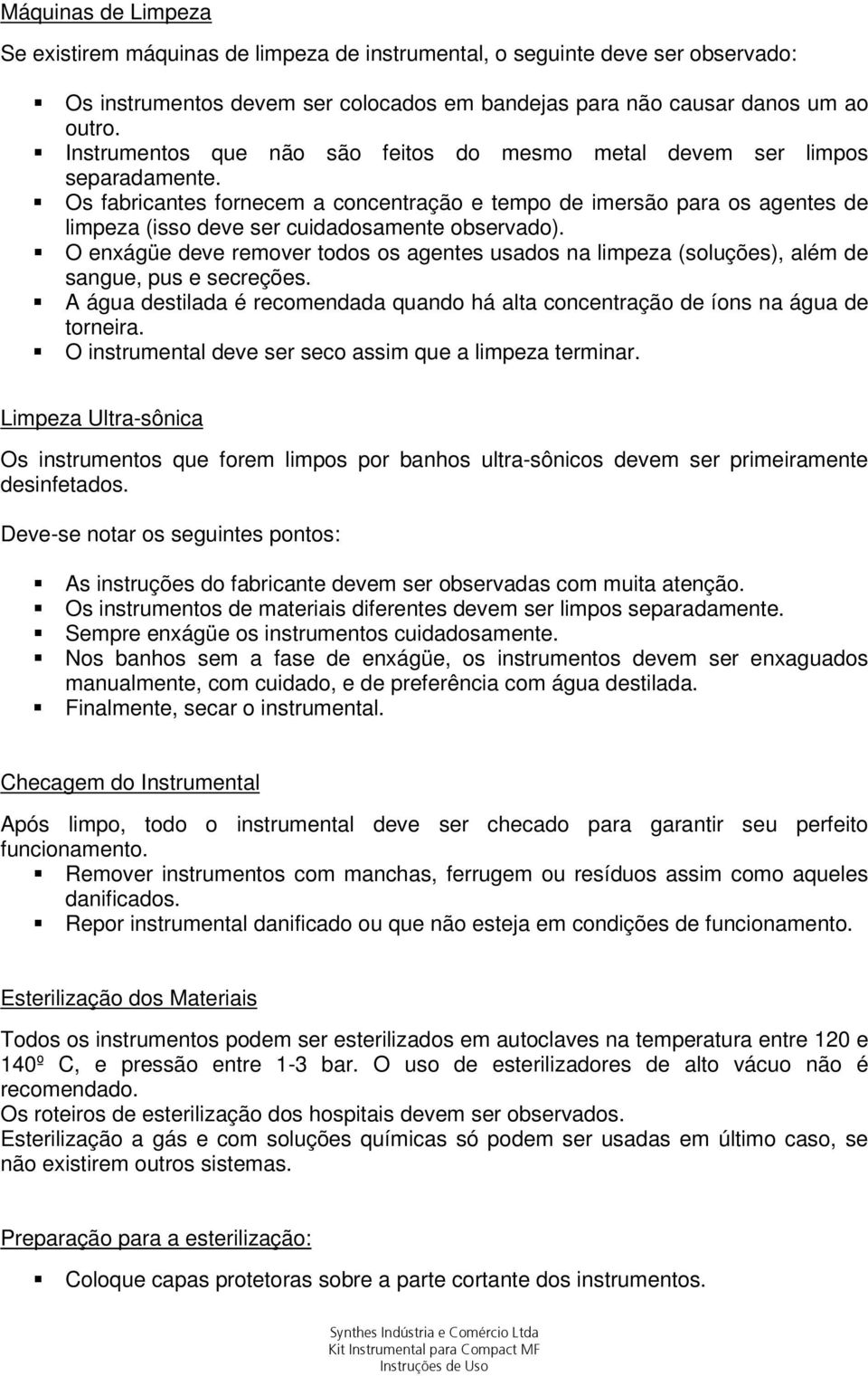 Os fabricantes fornecem a concentração e tempo de imersão para os agentes de limpeza (isso deve ser cuidadosamente observado).