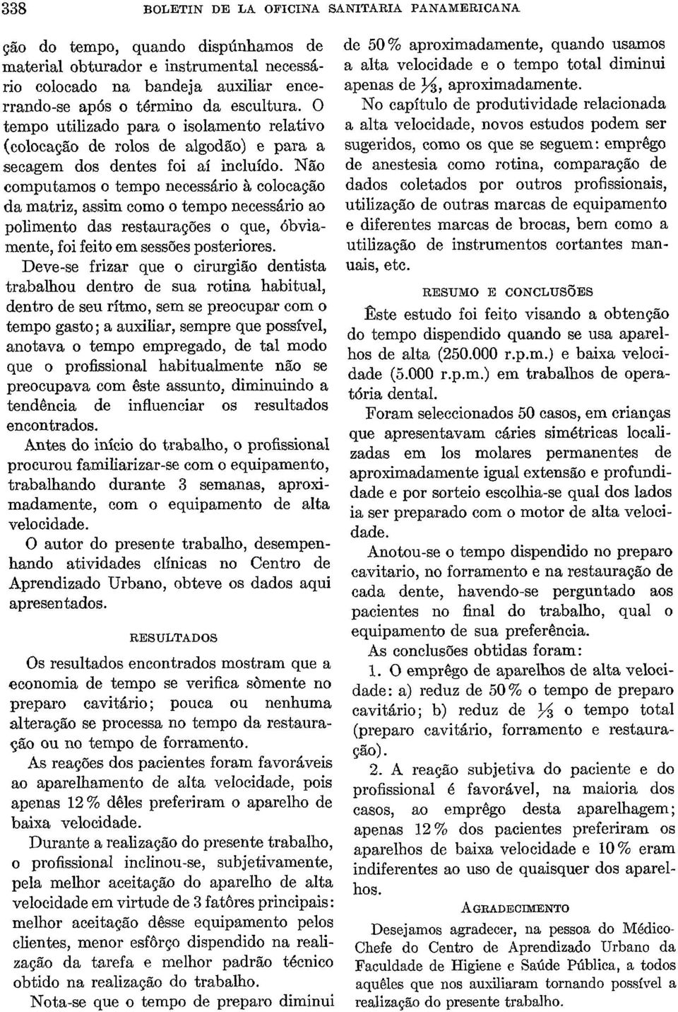 Nã;o computamos 0 tempo necessário à coloca@0 da matriz, assim como o tempo necessário ao polimento das restauracões o que, óbvia mente, foi feito em sessões posteriores.