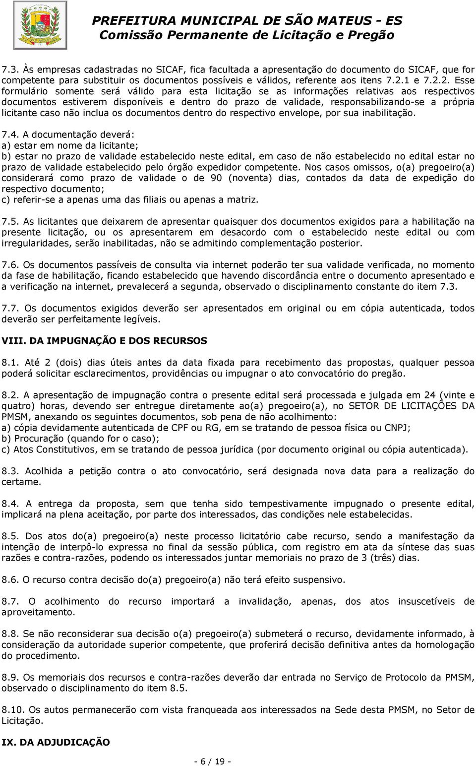 2. Esse formulário somente será válido para esta licitação se as informações relativas aos respectivos documentos estiverem disponíveis e dentro do prazo de validade, responsabilizando-se a própria