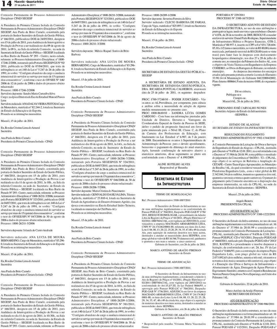 em 15 de julho de 2011, para Audiência de Interrogatório e Produção de Provas a ser realizada no dia 09 de agosto de 2011, às 09 h.