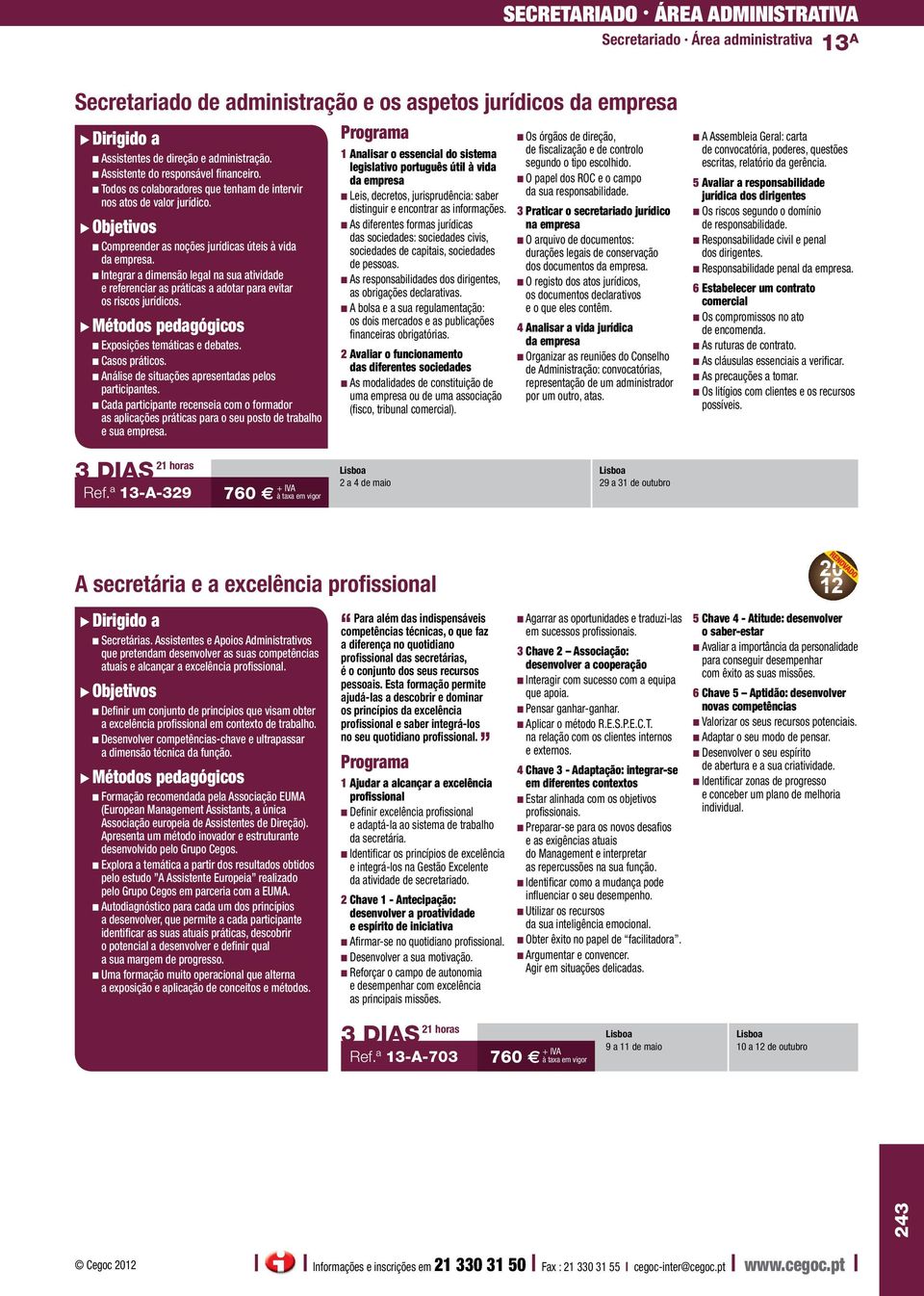 n Integrar a dimensão legal na sua atividade e referenciar as práticas a adotar para evitar os riscos jurídicos. n Exposições temáticas e debates. n Casos práticos.