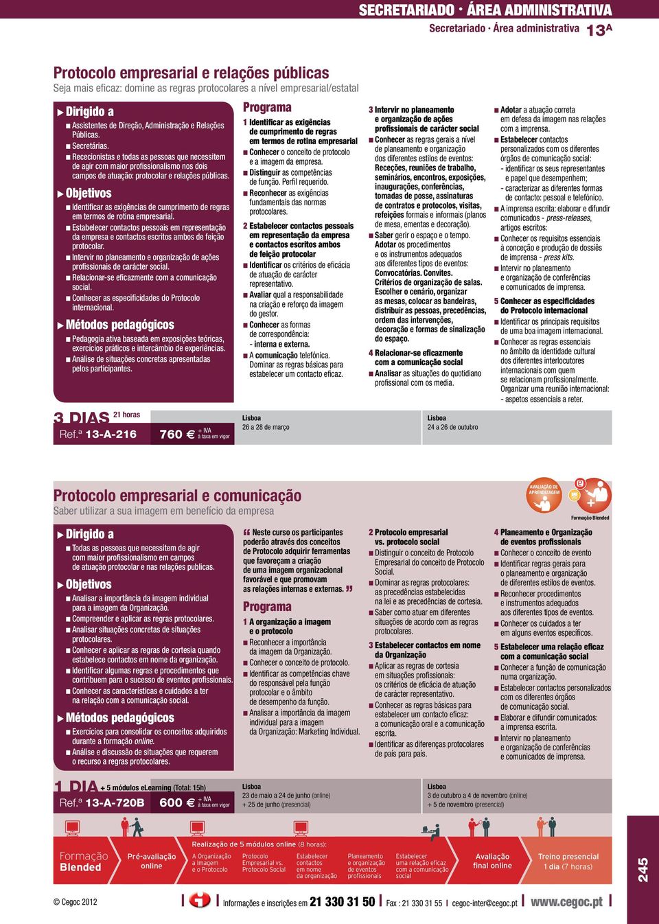 n Rececionistas e todas as pessoas que necessitem de agir com maior profissionalismo nos dois campos de atuação: protocolar e relações públicas.